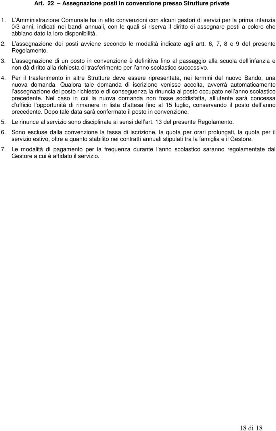 coloro che abbiano dato la loro disponibilità. 2. L assegnazione dei posti avviene secondo le modalità indicate agli artt. 6, 7, 8 e 9 del presente Regolamento. 3.