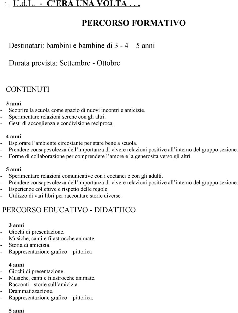 - Prendere consapevolezza dell importanza di vivere relazioni positive all interno del gruppo sezione. - Forme di collaborazione per comprendere l amore e la generosità verso gli altri.