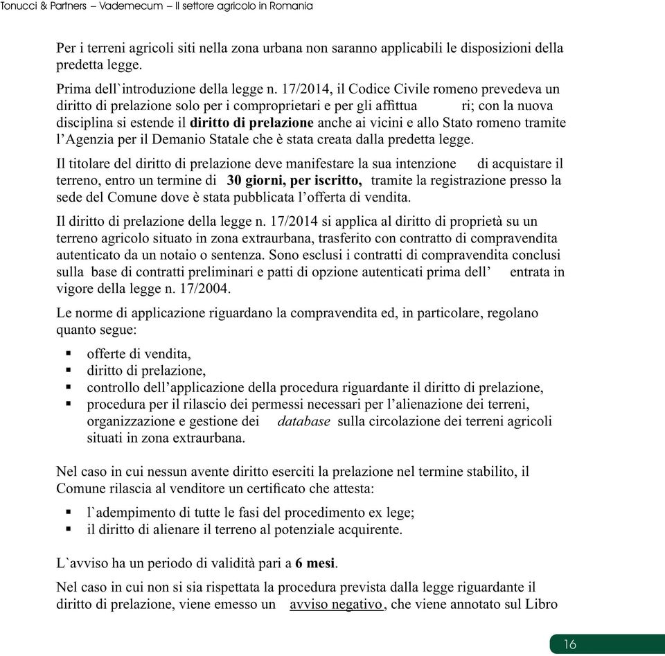 17/2014, il Codice Civile romeno prevedeva un diritto di prelazione solo per i comproprietari e per gli afﬁttua ri; con la nuova disciplina si estende il diritto di prelazione anche ai vicini e allo