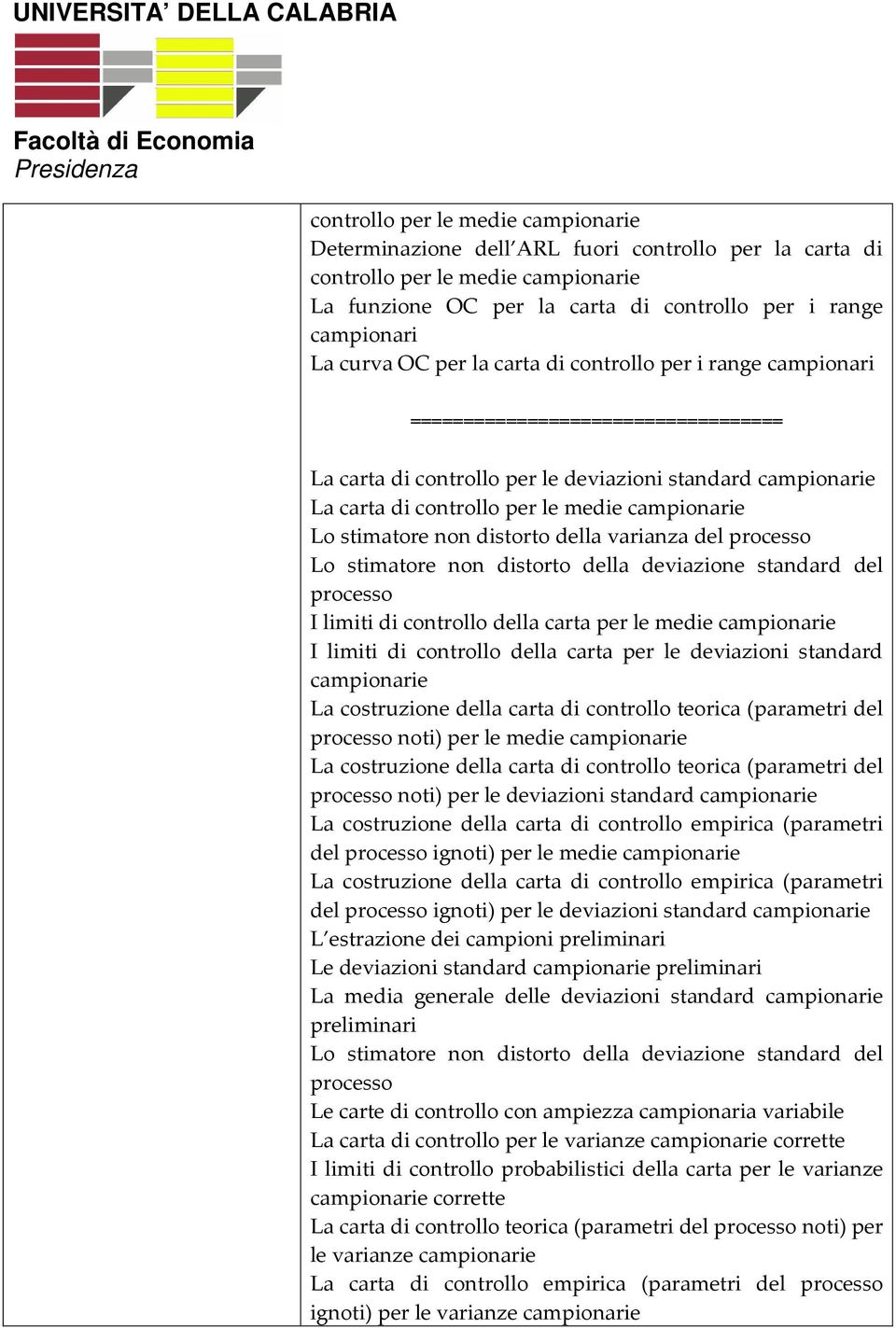 varianza del processo Lo stimatore non distorto della deviazione standard del processo I limiti di controllo della carta per le medie campionarie I limiti di controllo della carta per le deviazioni