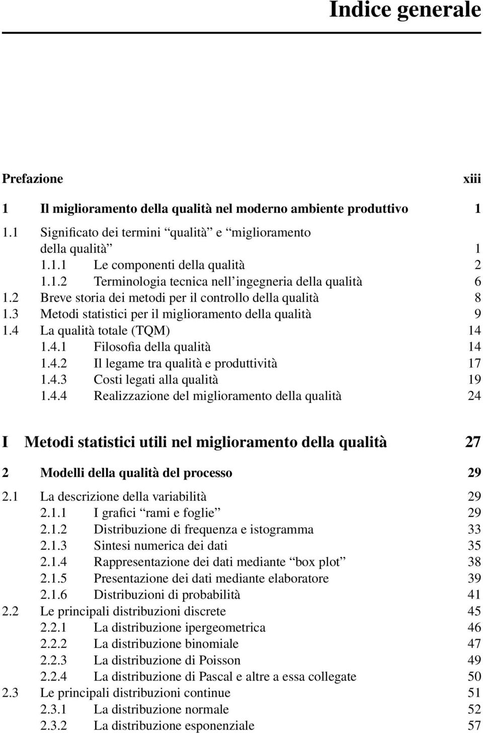 4.3 Costi legati alla qualità 19 1.4.4 Realizzazione del miglioramento della qualità 24 I Metodi statistici utili nel miglioramento della qualità 27 2 Modelli della qualità del processo 29 2.