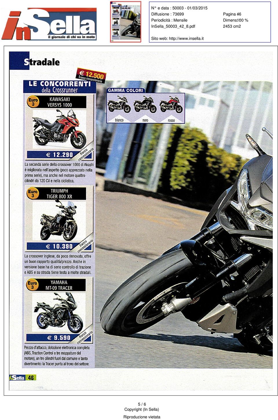 buon rapporto qualità / prezzo Anche in versione base ha di serie controllo di trazione e ABS e su strada tiene testa a molte stradali YAMAHA MT-09 TRACER Euro 9590 Prezzo d