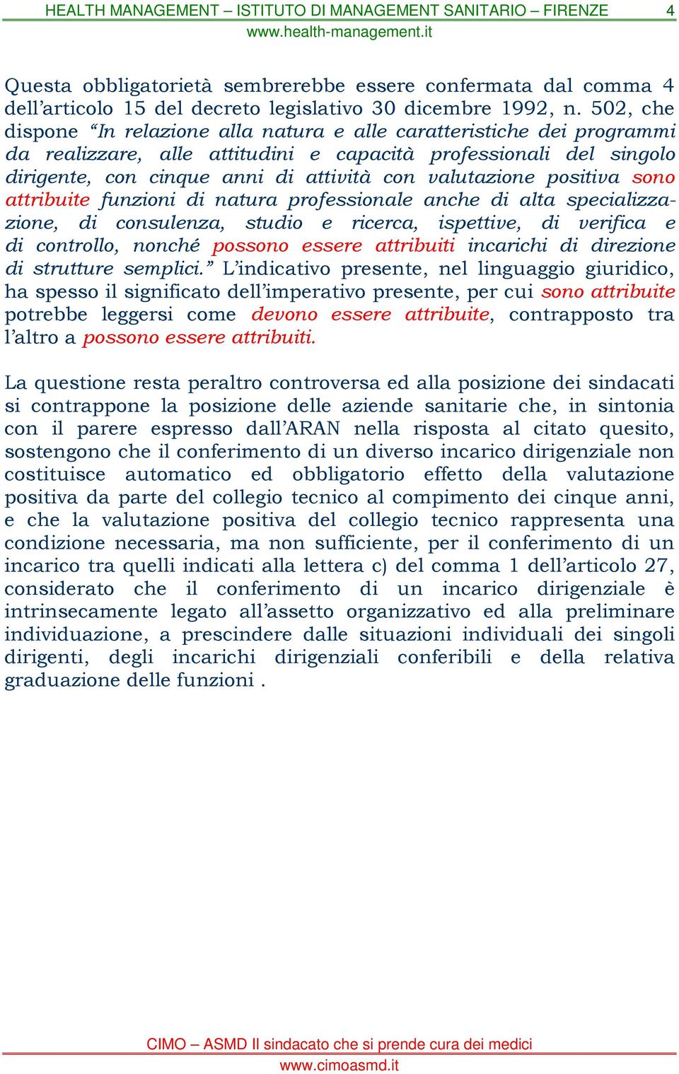 valutazione positiva sono attribuite funzioni di natura professionale anche di alta specializzazione, di consulenza, studio e ricerca, ispettive, di verifica e di controllo, nonché possono essere