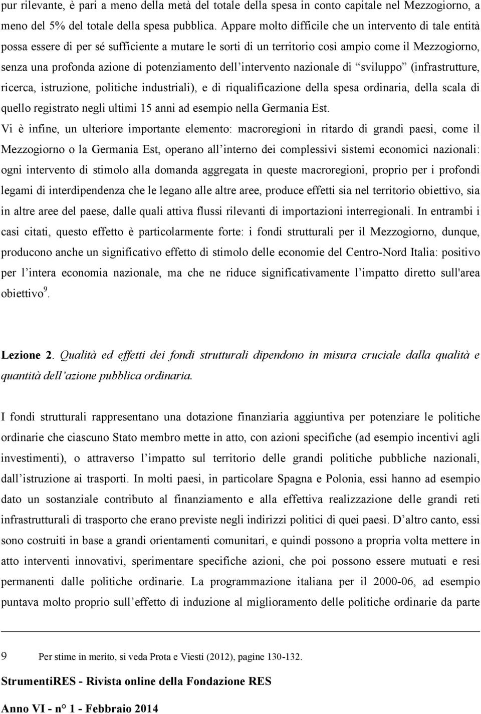 potenziamento dell intervento nazionale di sviluppo (infrastrutture, ricerca, istruzione, politiche industriali), e di riqualificazione della spesa ordinaria, della scala di quello registrato negli