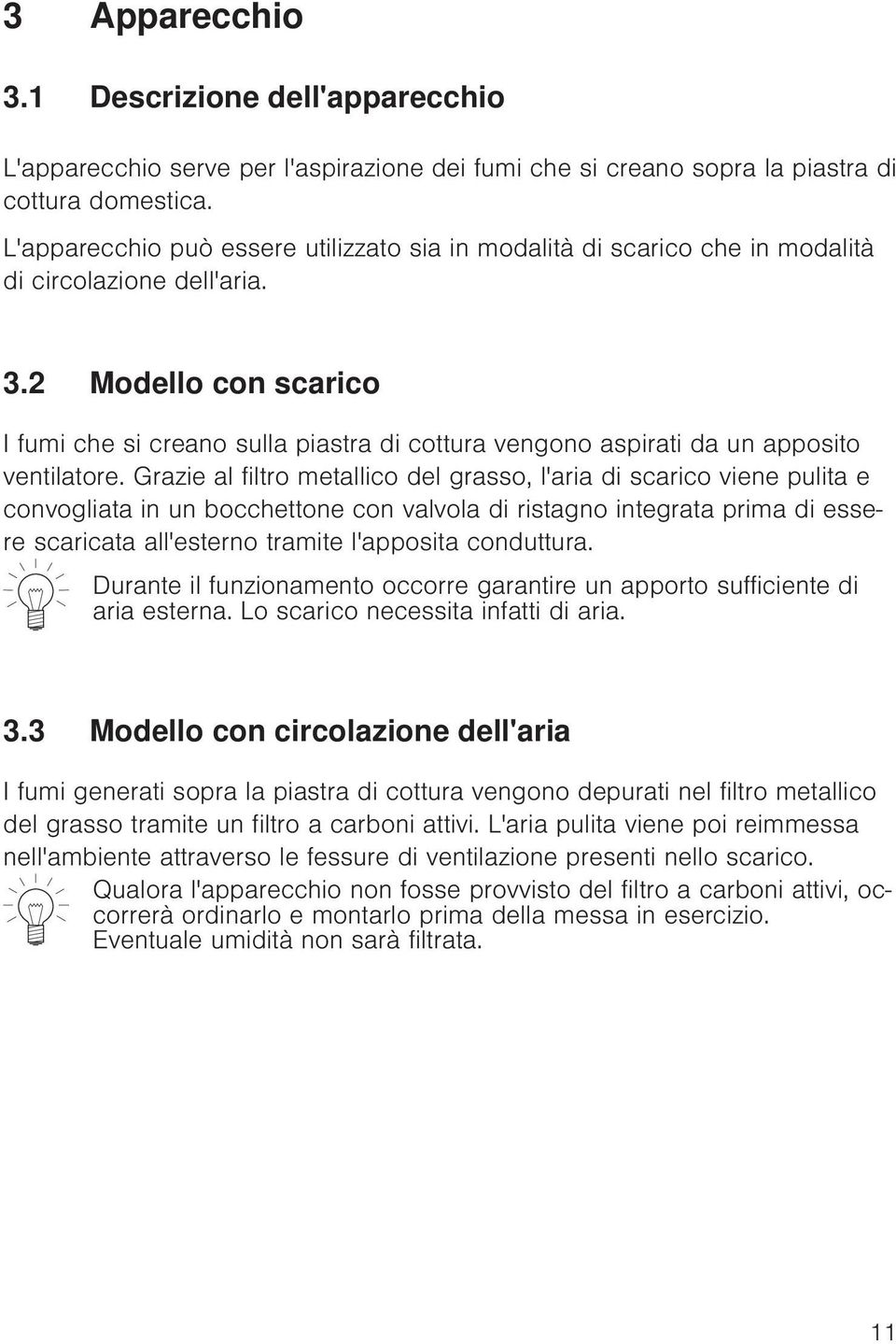 2 Modello con scarico I fumi che si creano sulla piastra di cottura vengono aspirati da un apposito ventilatore.