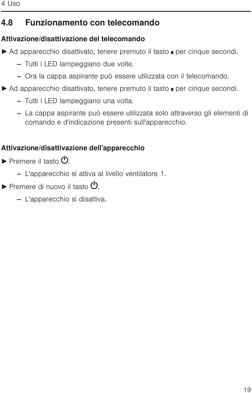 Ad apparecchio disattivato, tenere premuto il tasto per cinque secondi. Tutti i LED lampeggiano una volta.