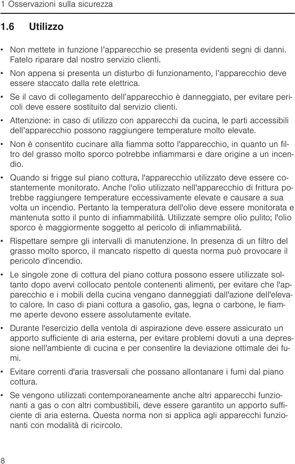 Se il cavo di collegamento dell apparecchio è danneggiato, per evitare pericoli deve essere sostituito dal servizio clienti.