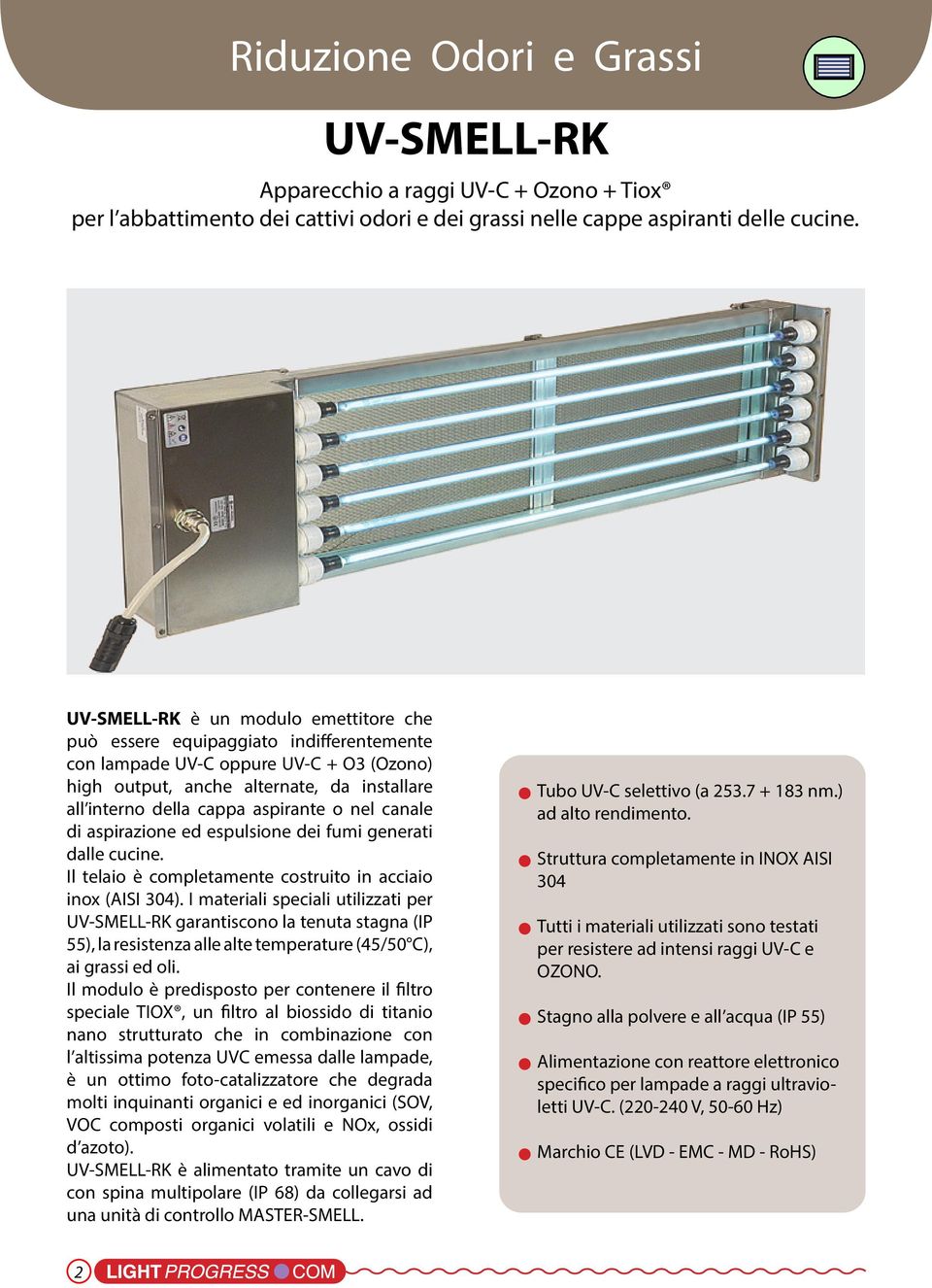 aspirante o nel canale di aspirazione ed espulsione dei fumi generati dalle cucine. Il telaio è completamente costruito in acciaio inox (AISI 304).