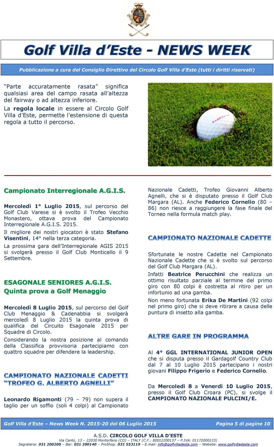 Mercoledì 1 Luglio 2015, sul percorso del Golf Club Varese si è svolto il Trofeo Vecchio Monastero, ottava prova del Campionato Interregionale A.G.I.S. 2015. Il migliore dei nostri giocatori è stato Stefano Visentini, 14 nella terza categoria.