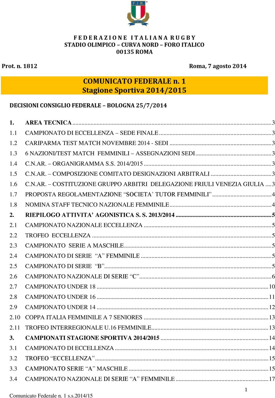 .. 3 1.4 C.N.AR. ORGANIGRAMMA S.S. 2014/2015... 3 1.5 C.N.AR. COMPOSIZIONE COMITATO DESIGNAZIONI ARBITRALI... 3 1.6 C.N.AR. COSTITUZIONE GRUPPO ARBITRI DELEGAZIONE FRIULI VENEZIA GIULIA... 3 1.7 PROPOSTA REGOLAMENTAZIONE SOCIETA TUTOR FEMMINILI.