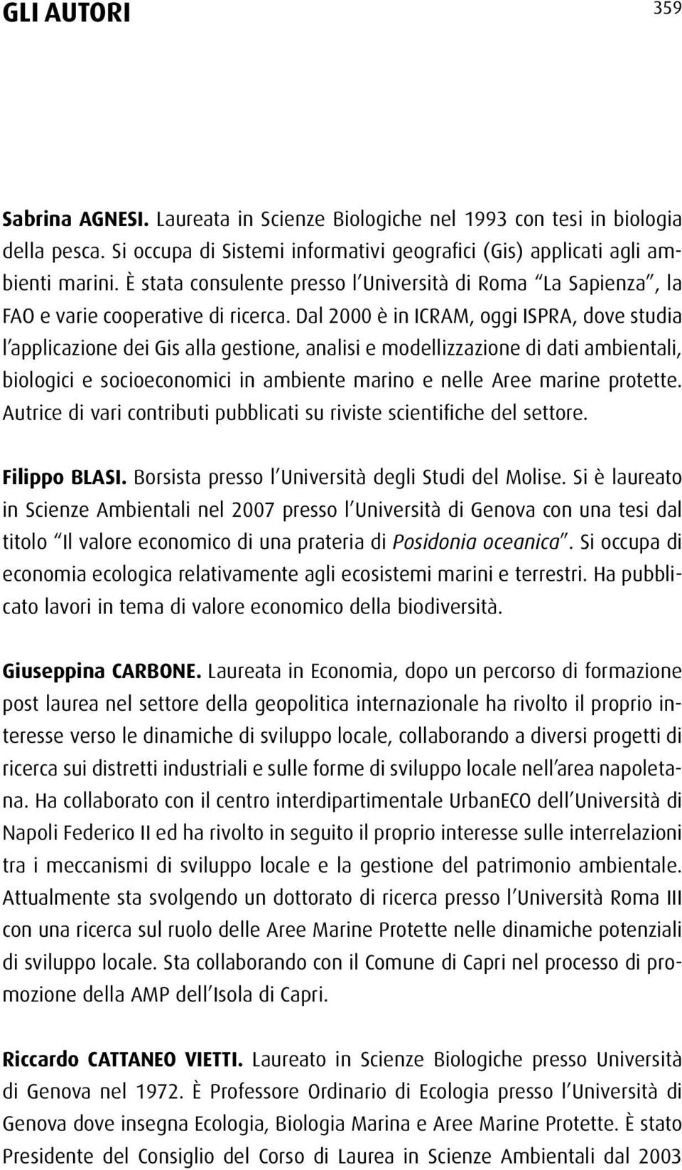 Dal 2000 è in ICRAM, oggi ISPRA, dove studia l applicazione dei Gis alla gestione, analisi e modellizzazione di dati ambientali, biologici e socioeconomici in ambiente marino e nelle Aree marine