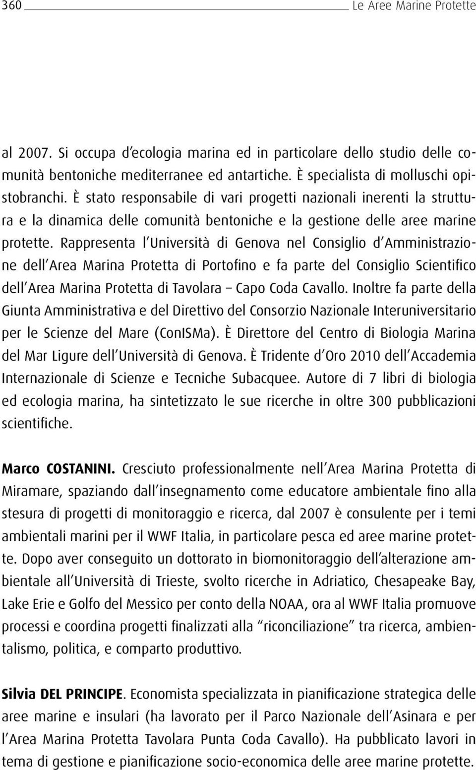 Rappresenta l Università di Genova nel Consiglio d Amministrazione dell Area Marina Protetta di Portofino e fa parte del Consiglio Scientifico dell Area Marina Protetta di Tavolara Capo Coda Cavallo.