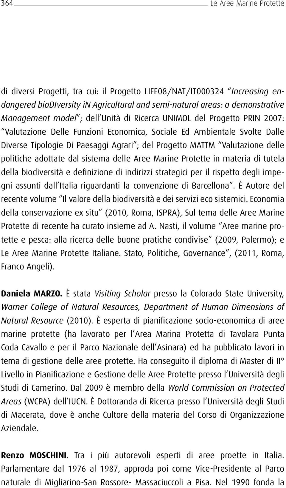 delle politiche adottate dal sistema delle Aree Marine Protette in materia di tutela della biodiversità e definizione di indirizzi strategici per il rispetto degli impegni assunti dall Italia