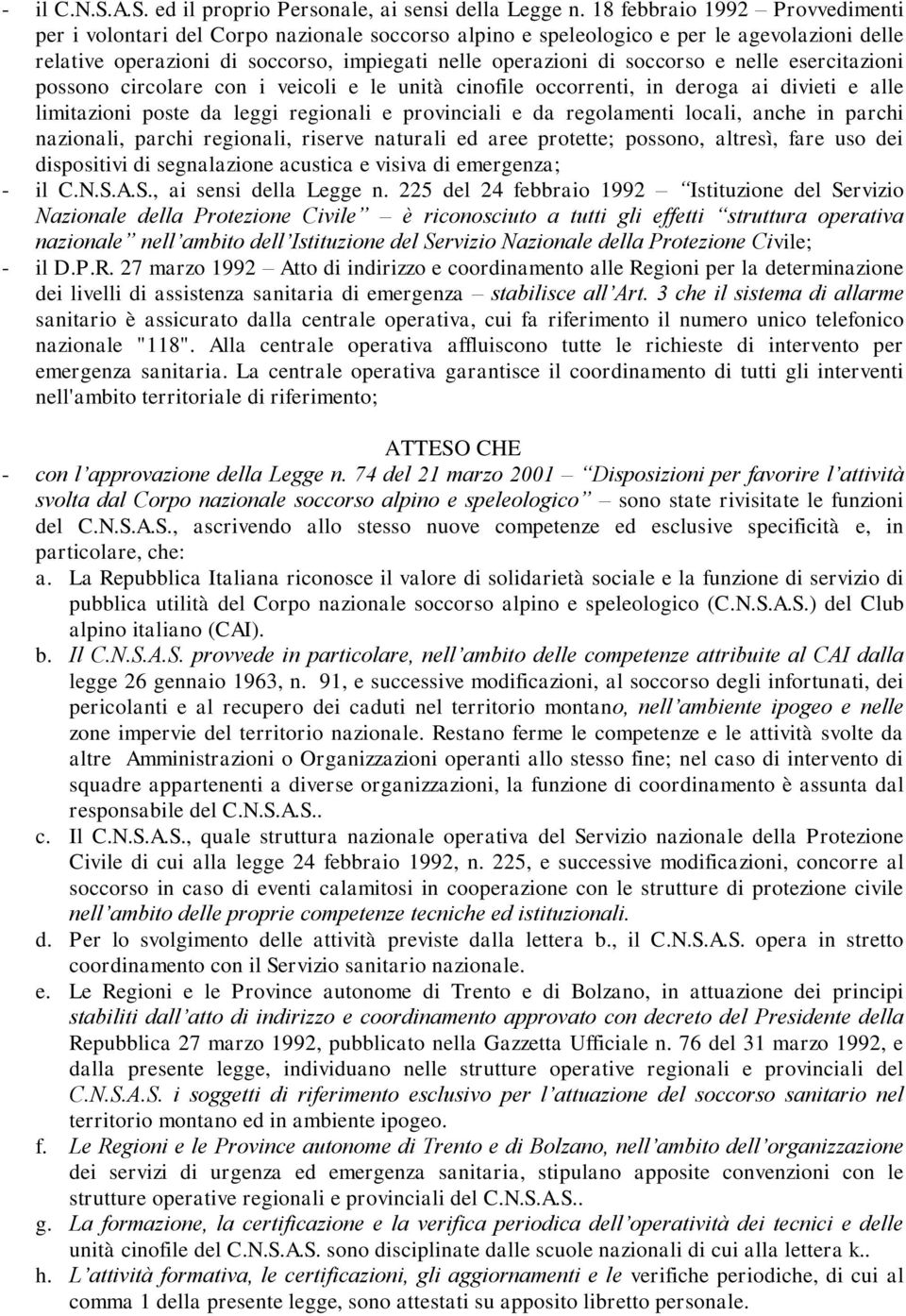 nelle esercitazioni possono circolare con i veicoli e le unità cinofile occorrenti, in deroga ai divieti e alle limitazioni poste da leggi regionali e provinciali e da regolamenti locali, anche in