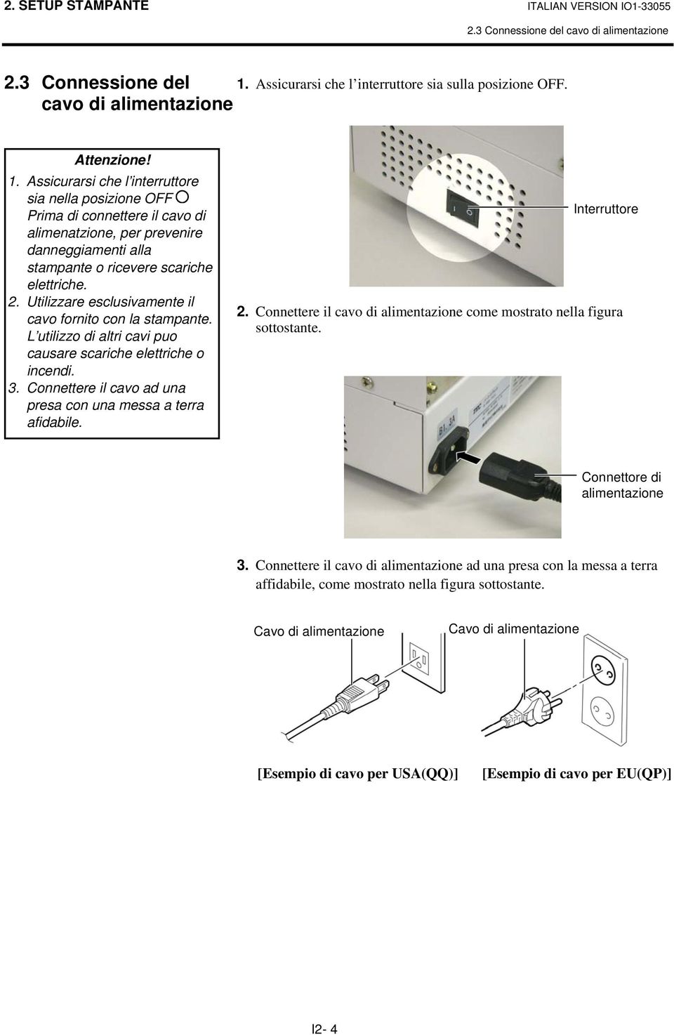 Assicurarsi che l interruttore sia nella posizione OFF Prima di connettere il cavo di alimenatzione, per prevenire danneggiamenti alla stampante o ricevere scariche elettriche. 2.