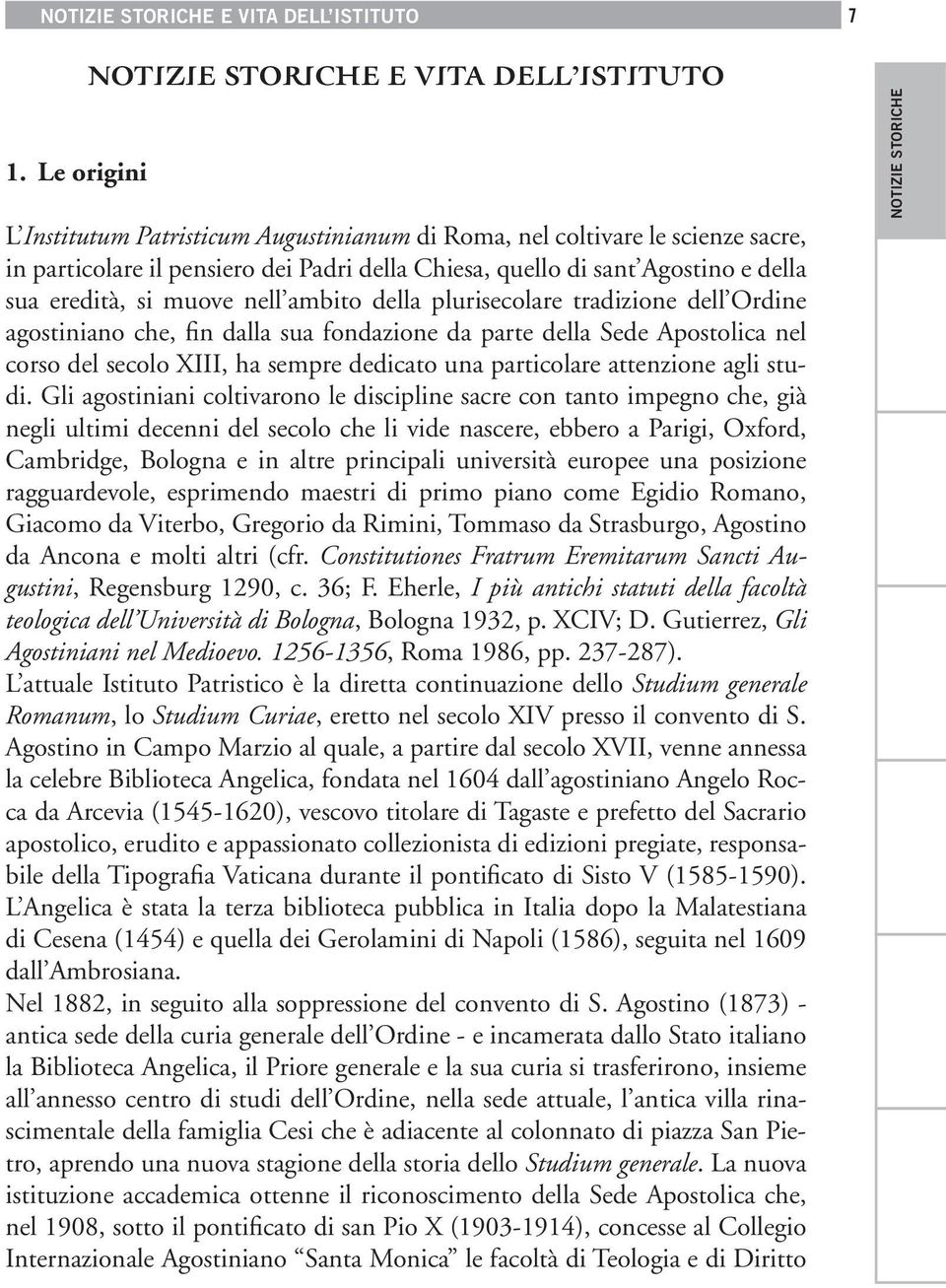 Agostino e della sua eredità, si muove nell ambito della plurisecolare tradizione dell Ordine agostiniano che, fin dalla sua fondazione da parte della Sede Apostolica nel corso del secolo XIII, ha