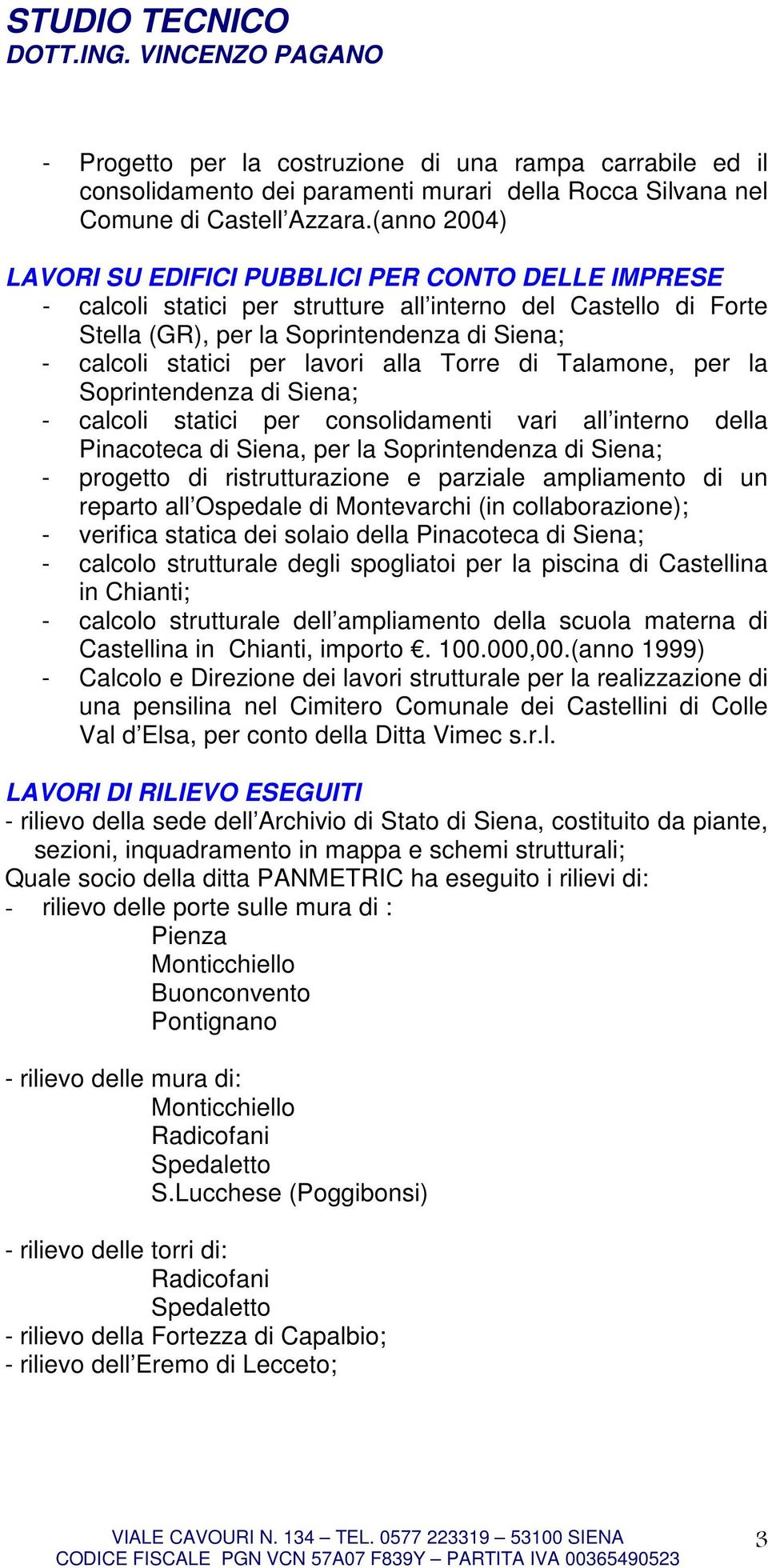 lavori alla Torre di Talamone, per la Soprintendenza di Siena; - calcoli statici per consolidamenti vari all interno della Pinacoteca di Siena, per la Soprintendenza di Siena; - progetto di