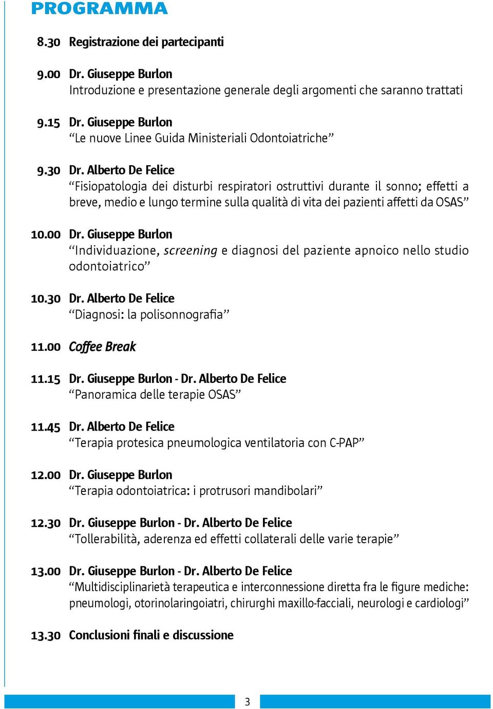 Alberto De Felice Fisiopatologia dei disturbi respiratori ostruttivi durante il sonno; effetti a breve, medio e lungo termine sulla qualità di vita dei pazienti affetti da OSAS 10.00 Dr.