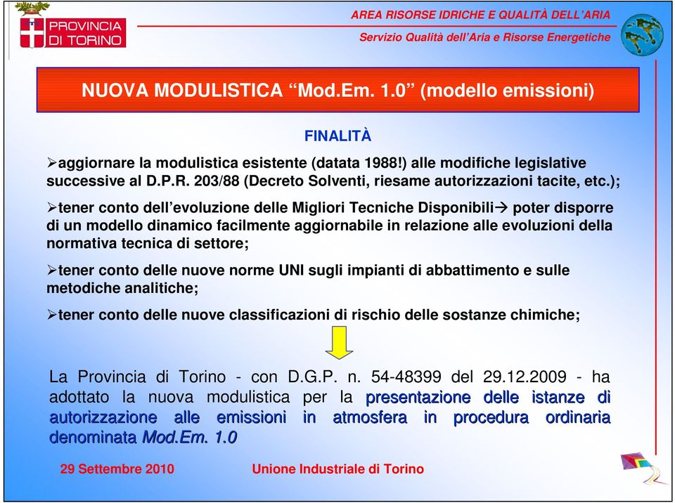 ); tener conto dell evoluzione delle Migliori Tecniche Disponibili poter disporre di un modello dinamico facilmente aggiornabile in relazione alle evoluzioni della normativa tecnica di settore; tener