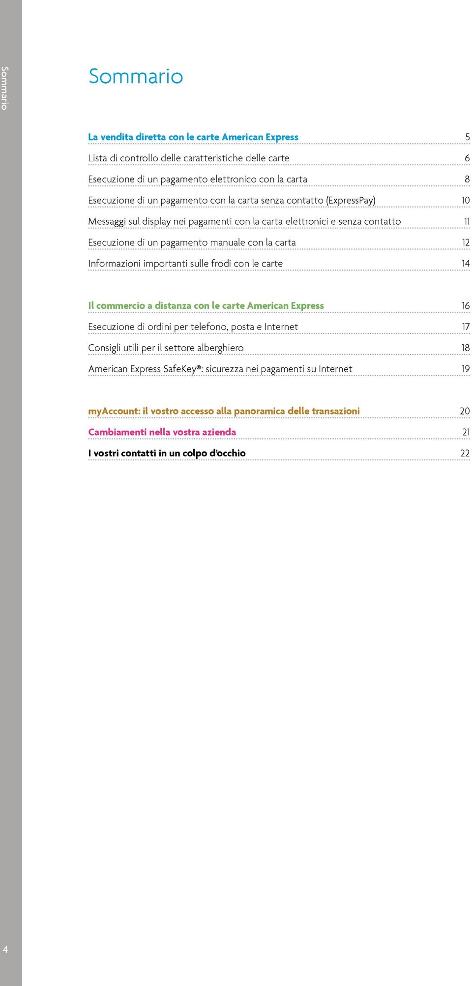importanti sulle frodi con le carte 14 Il commercio a distanza con le carte American Express 16 Esecuzione di ordini per telefono, posta e Internet 17 Consigli utili per il settore alberghiero 18