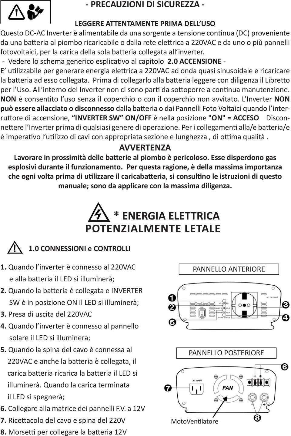 0 ACCENSIONE - E utilizzabile per generare energia elettrica a 220VAC ad onda quasi sinusoidale e ricaricare la batteria ad esso collegata.