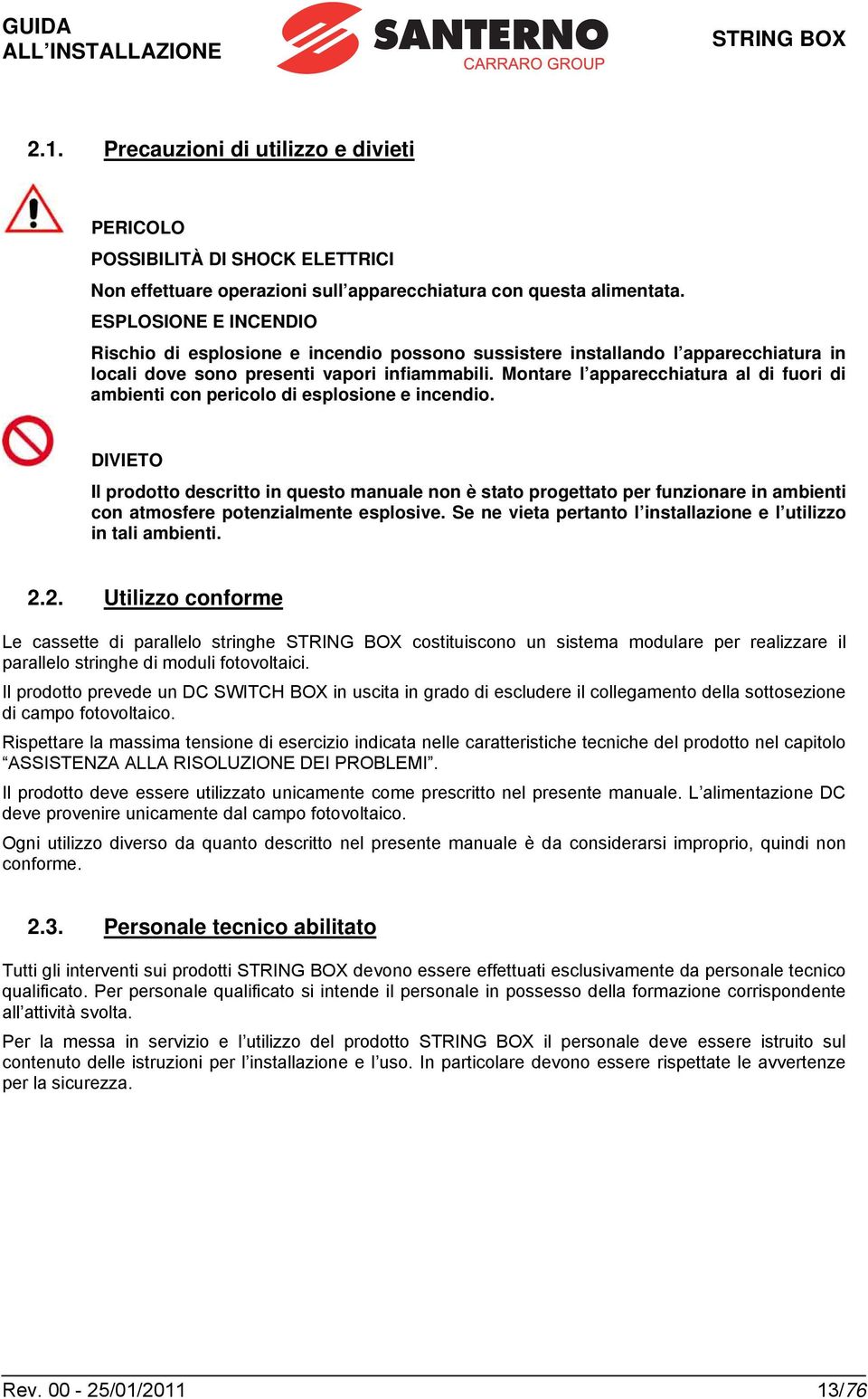 Montare l apparecchiatura al di fuori di ambienti con pericolo di esplosione e incendio.