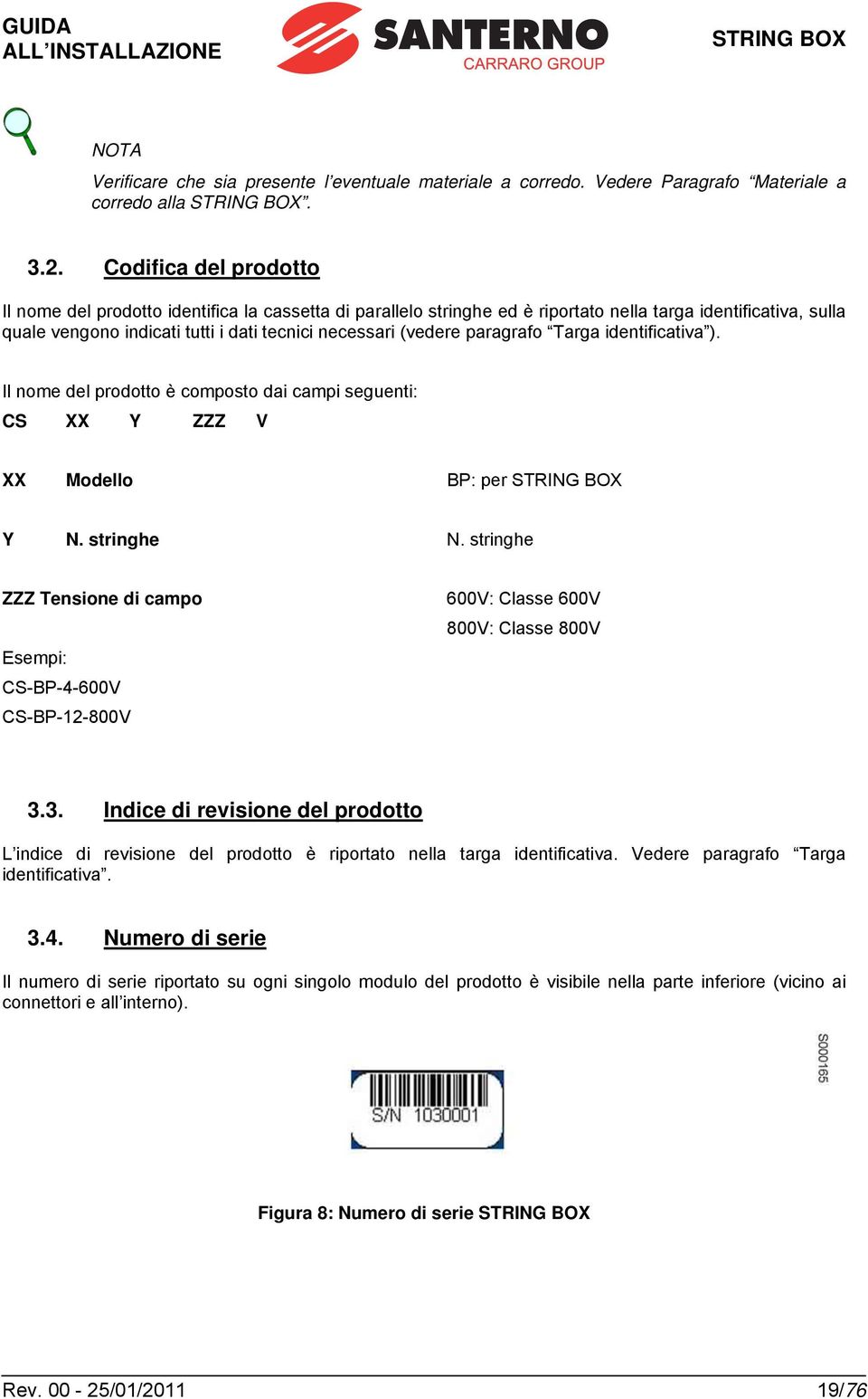 paragrafo Targa identificativa ). Il nome del prodotto è composto dai campi seguenti: CS XX Y ZZZ V XX Modello BP: per Y N. stringhe N.