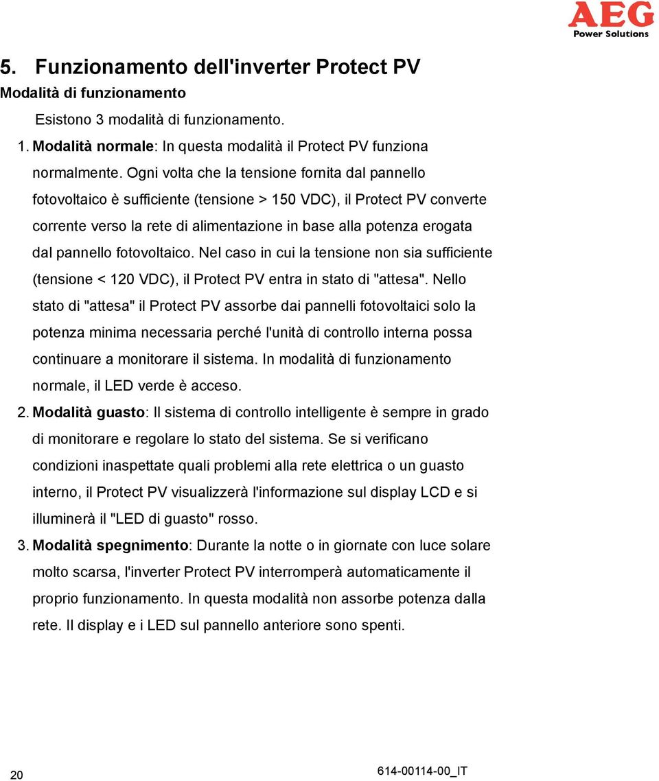 pannello fotovoltaico. Nel caso in cui la tensione non sia sufficiente (tensione < 120 VDC), il Protect PV entra in stato di "attesa".