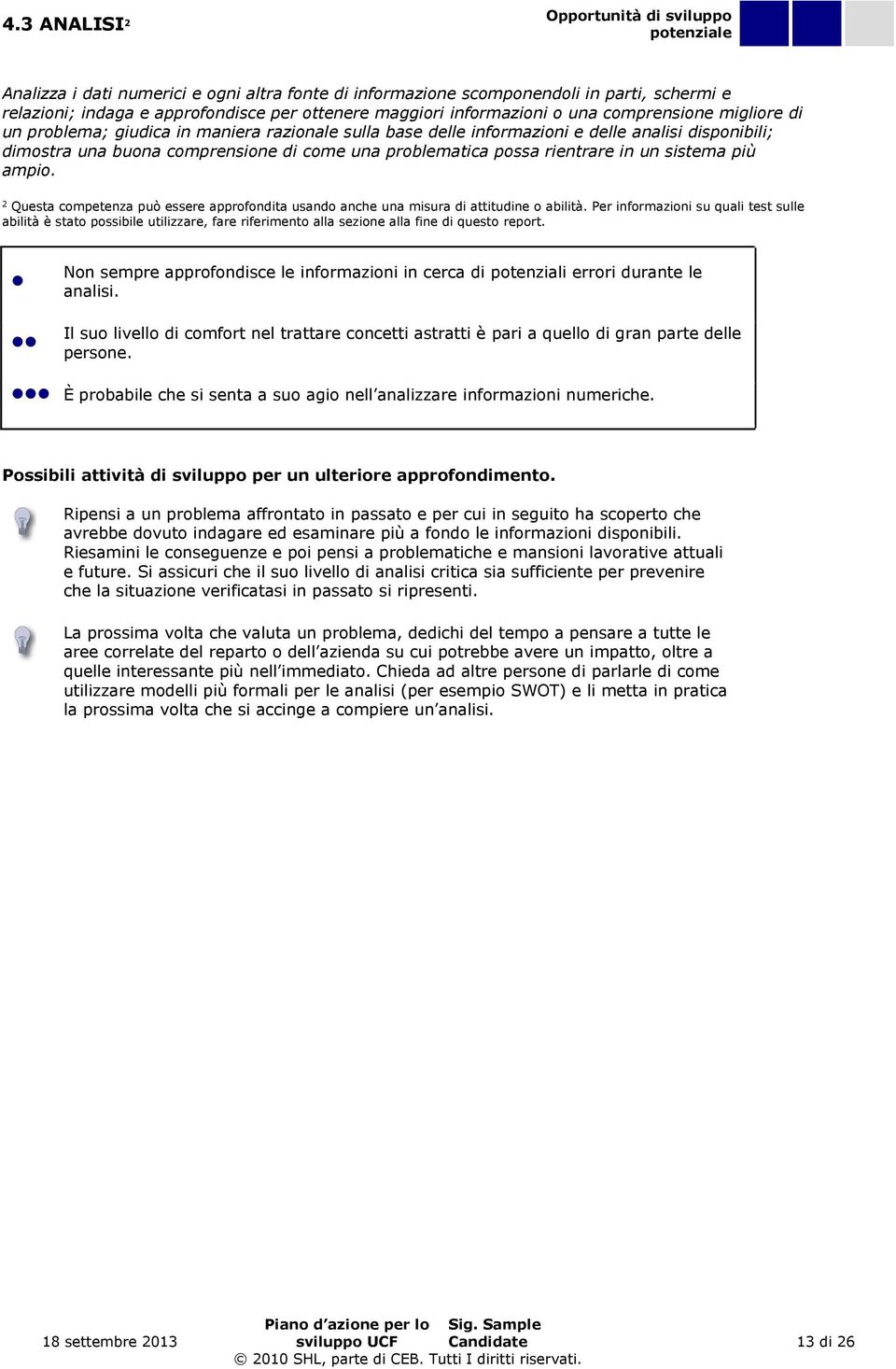 problematica possa rientrare in un sistema più ampio. 2 Questa competenza può essere approfondita usando anche una misura di attitudine o abilità.