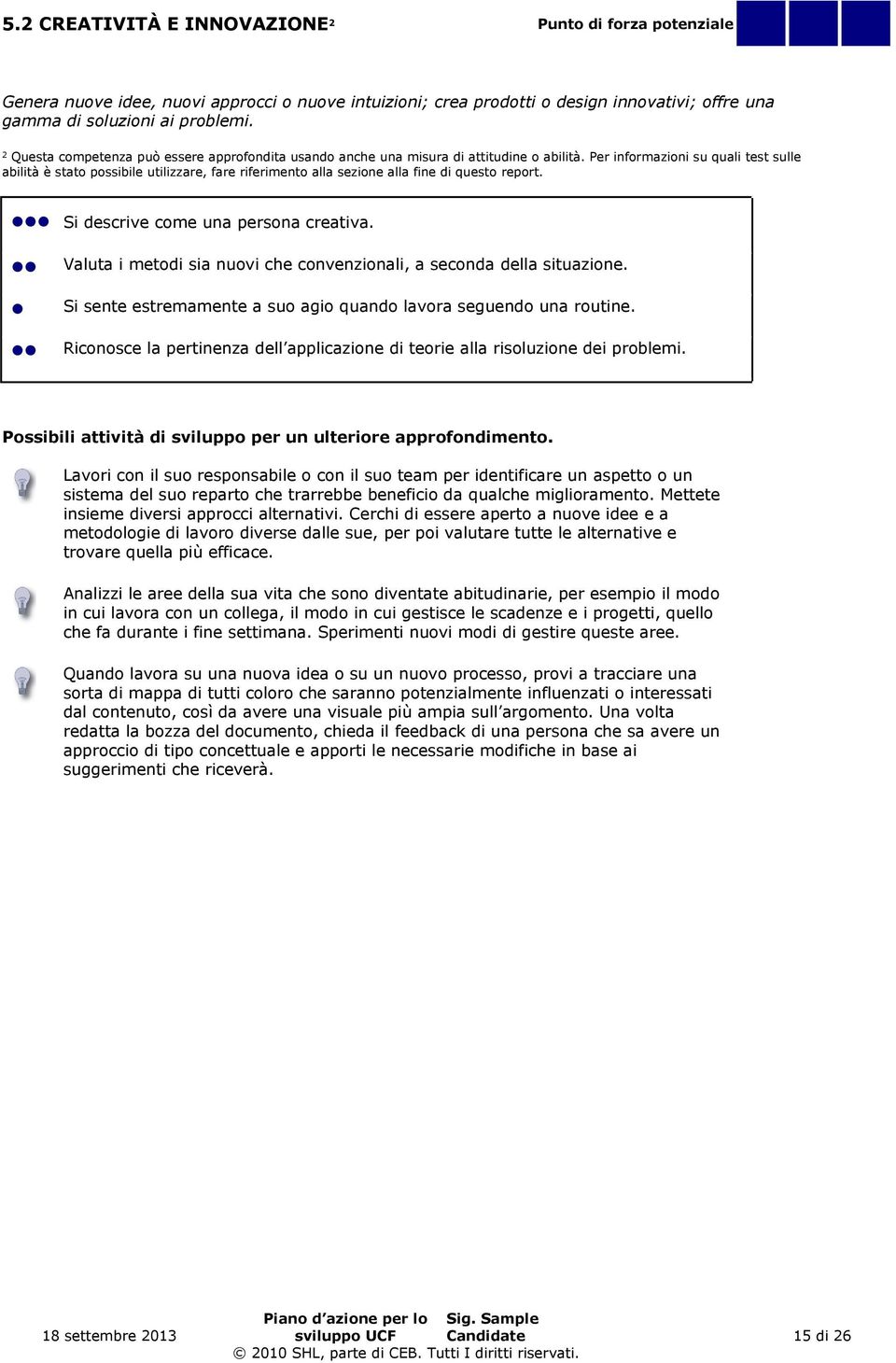 Per informazioni su quali test sulle abilità è stato possibile utilizzare, fare riferimento alla sezione alla fine di questo report. Si descrive come una persona creativa.