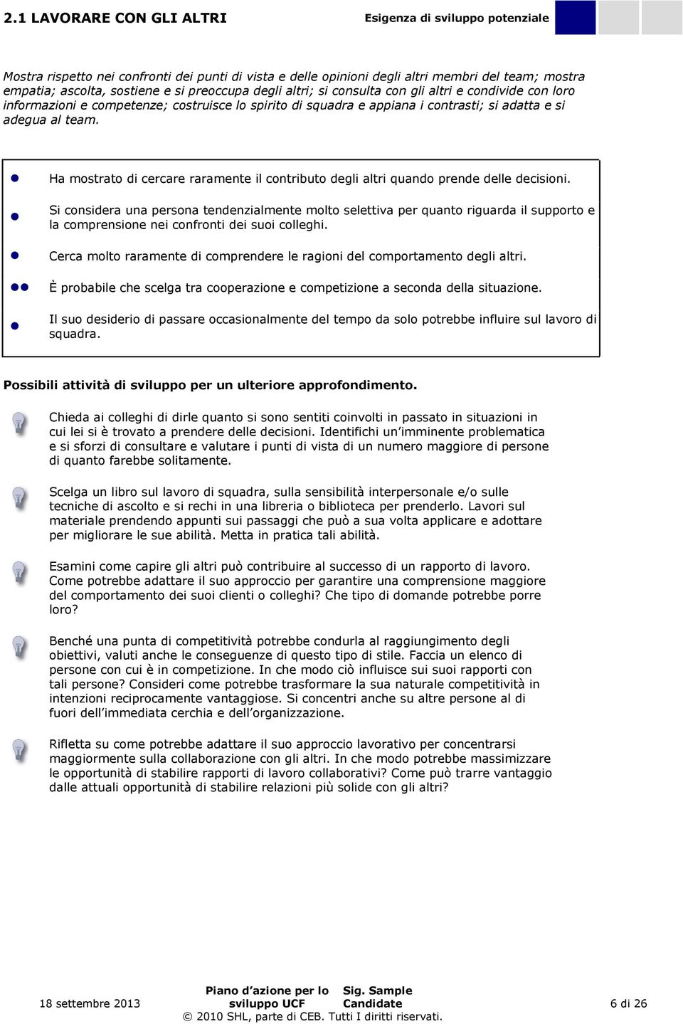 Ha mostrato di cercare raramente il contributo degli altri quando prende delle decisioni.