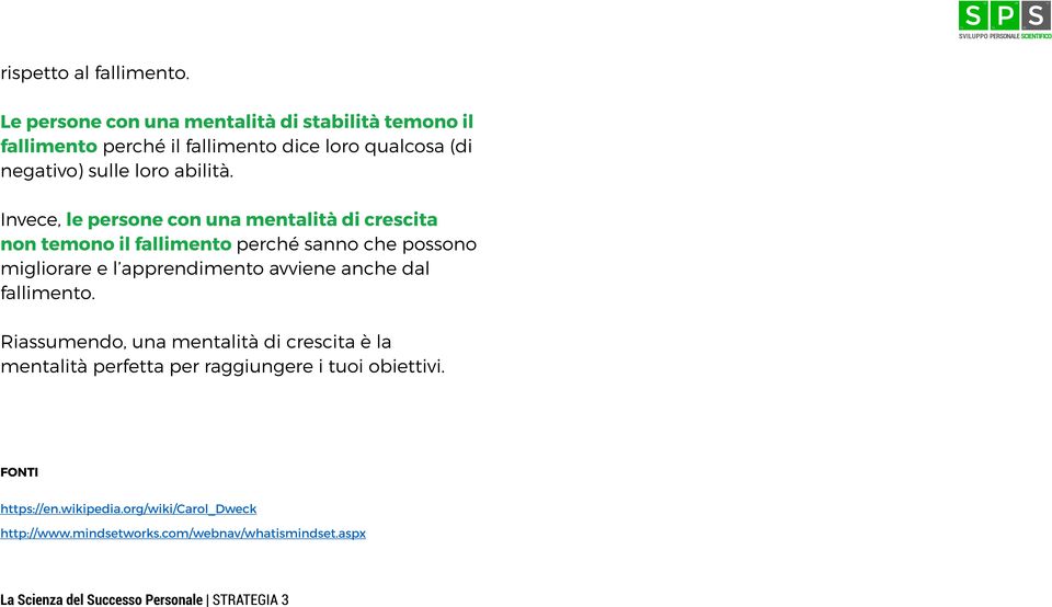 Invece, le persone con una mentalità di crescita non temono il fallimento perché sanno che possono migliorare e l apprendimento avviene