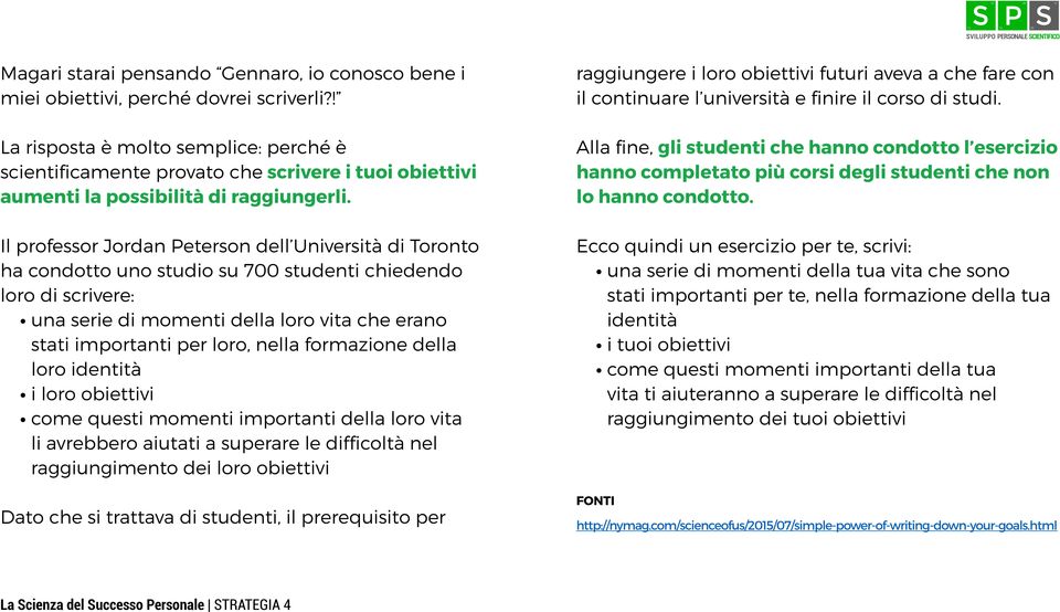 Il professor Jordan Peterson dell Università di Toronto ha condotto uno studio su 700 studenti chiedendo loro di scrivere: una serie di momenti della loro vita che erano stati importanti per loro,