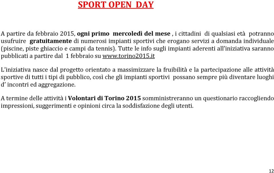 it L iniziativa nasce dal progetto orientato a massimizzare la fruibilità e la partecipazione alle attività sportive di tutti i tipi di pubblico, così che gli impianti sportivi possano sempre più