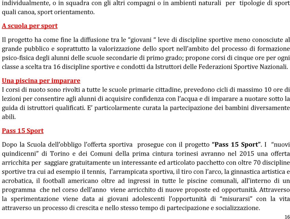 processo di formazione psico-fisica degli alunni delle scuole secondarie di primo grado; propone corsi di cinque ore per ogni classe a scelta tra 16 discipline sportive e condotti da Istruttori delle