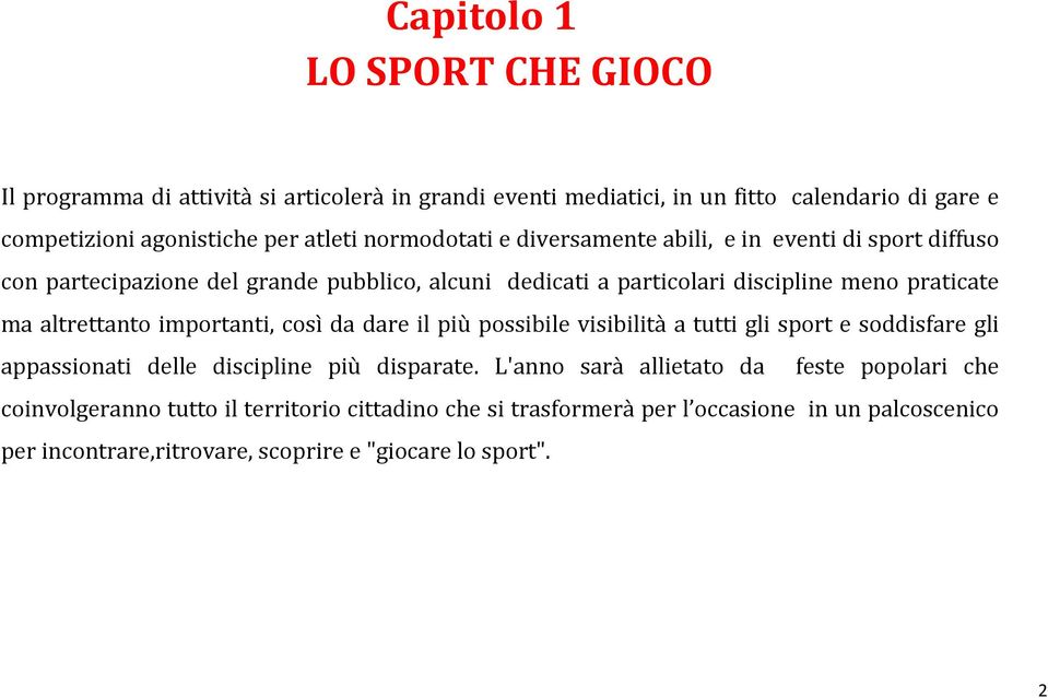 altrettanto importanti, così da dare il più possibile visibilità a tutti gli sport e soddisfare gli appassionati delle discipline più disparate.