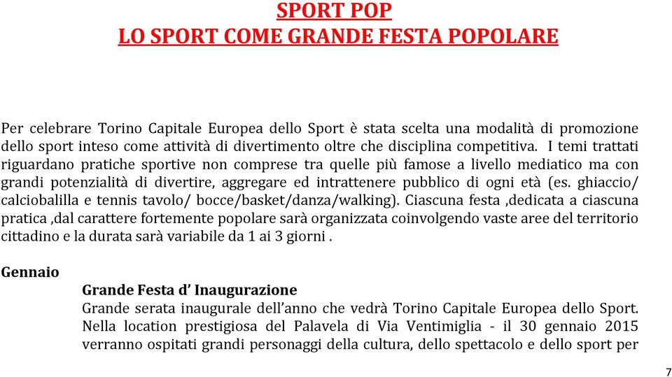 I temi trattati riguardano pratiche sportive non comprese tra quelle più famose a livello mediatico ma con grandi potenzialità di divertire, aggregare ed intrattenere pubblico di ogni età (es.