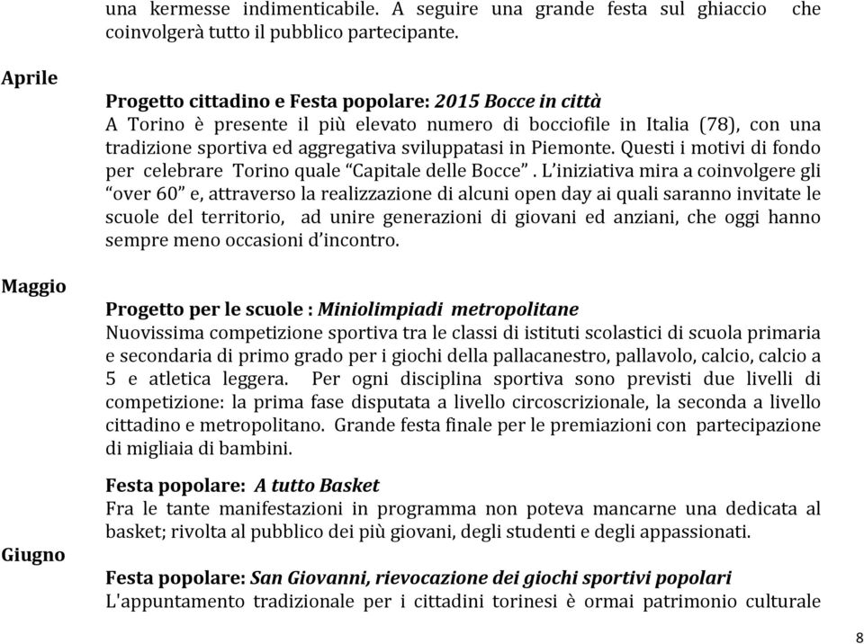 sviluppatasi in Piemonte. Questi i motivi di fondo per celebrare Torino quale Capitale delle Bocce.