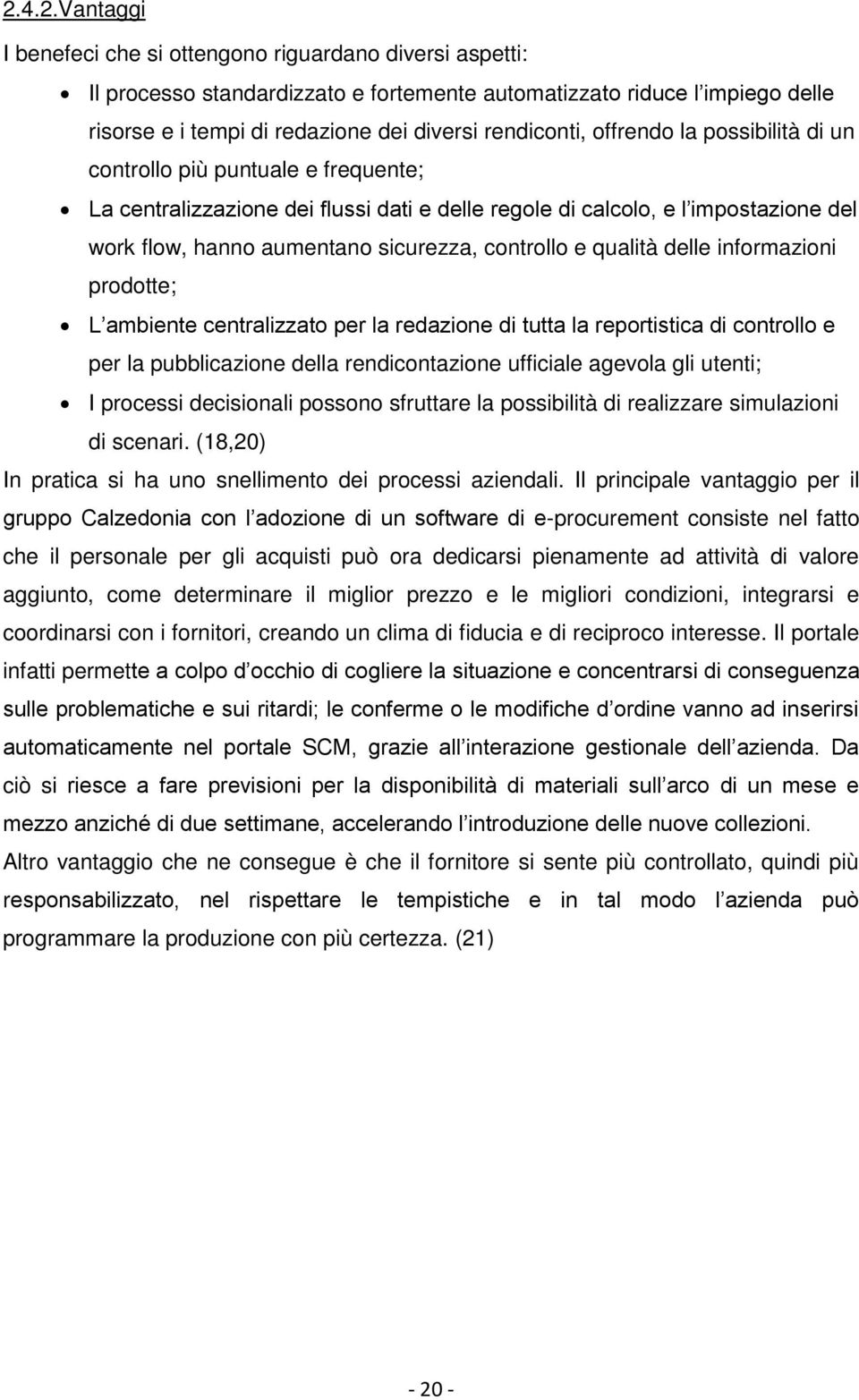 controllo e qualità delle informazioni prodotte; L ambiente centralizzato per la redazione di tutta la reportistica di controllo e per la pubblicazione della rendicontazione ufficiale agevola gli