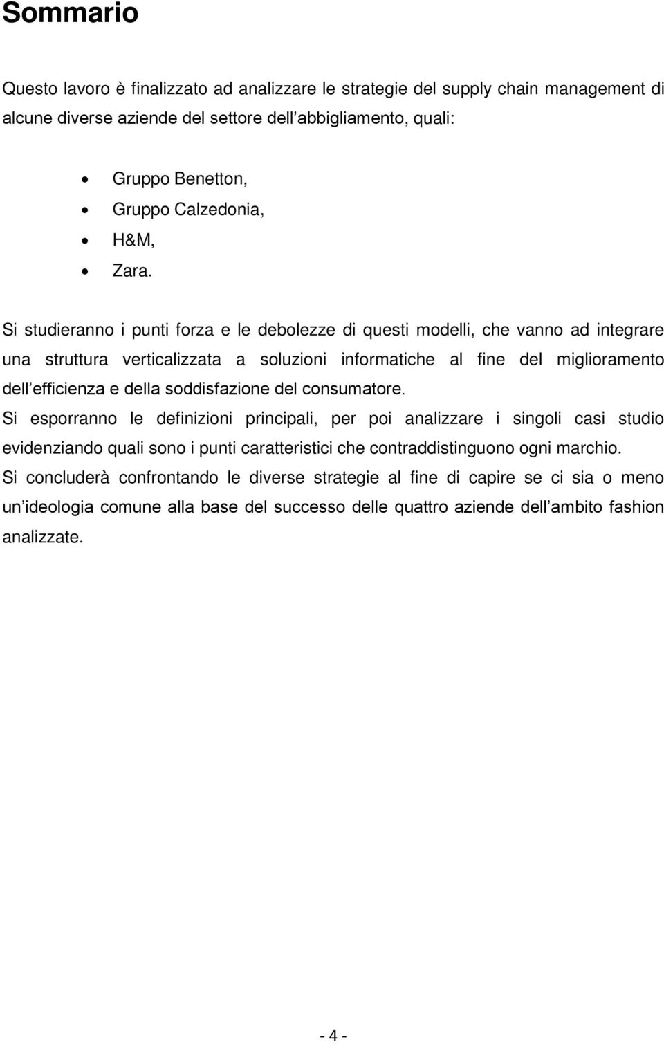 Si studieranno i punti forza e le debolezze di questi modelli, che vanno ad integrare una struttura verticalizzata a soluzioni informatiche al fine del miglioramento dell efficienza e della