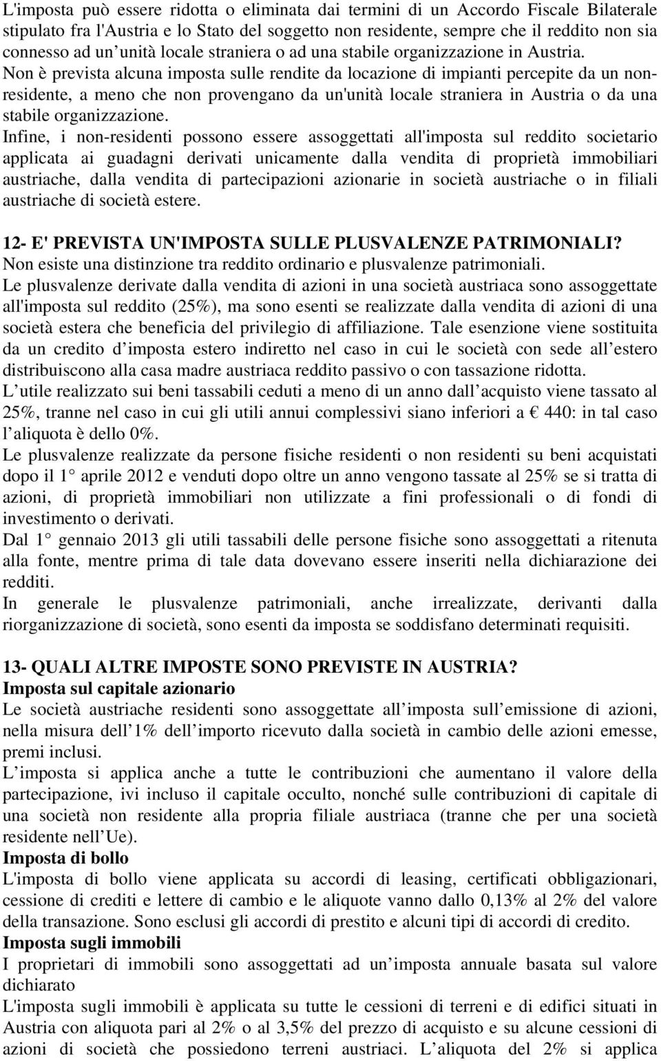 Non è prevista alcuna imposta sulle rendite da locazione di impianti percepite da un nonresidente, a meno che non provengano da un'unità locale straniera in Austria o da una stabile organizzazione.