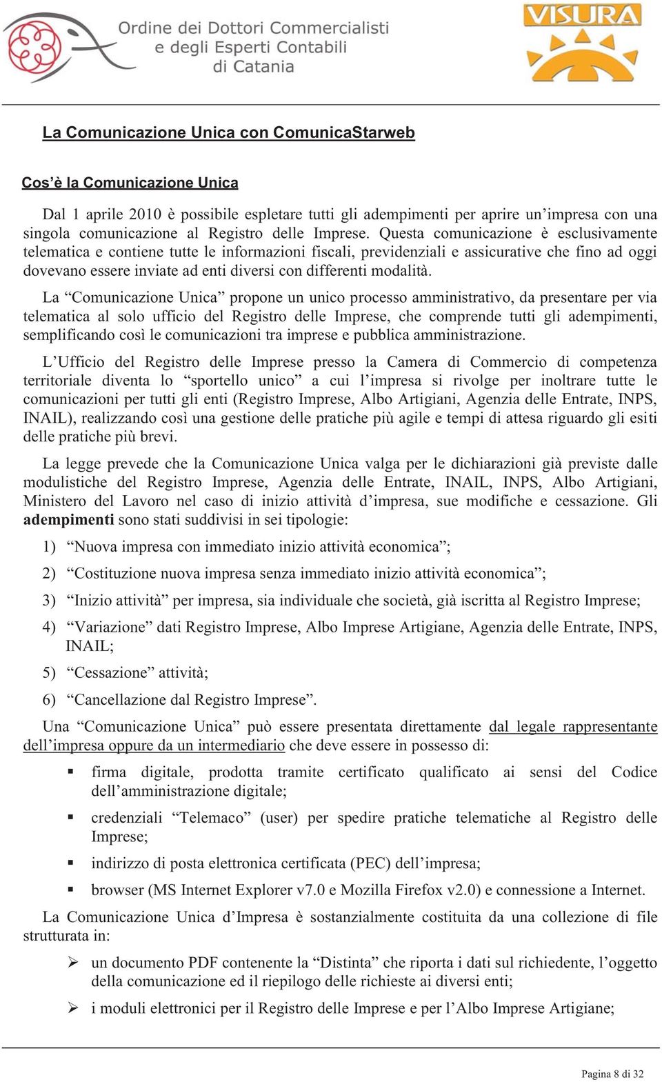 Questa comunicazione è esclusivamente telematica e contiene tutte le informazioni fiscali, previdenziali e assicurative che fino ad oggi dovevano essere inviate ad enti diversi con differenti