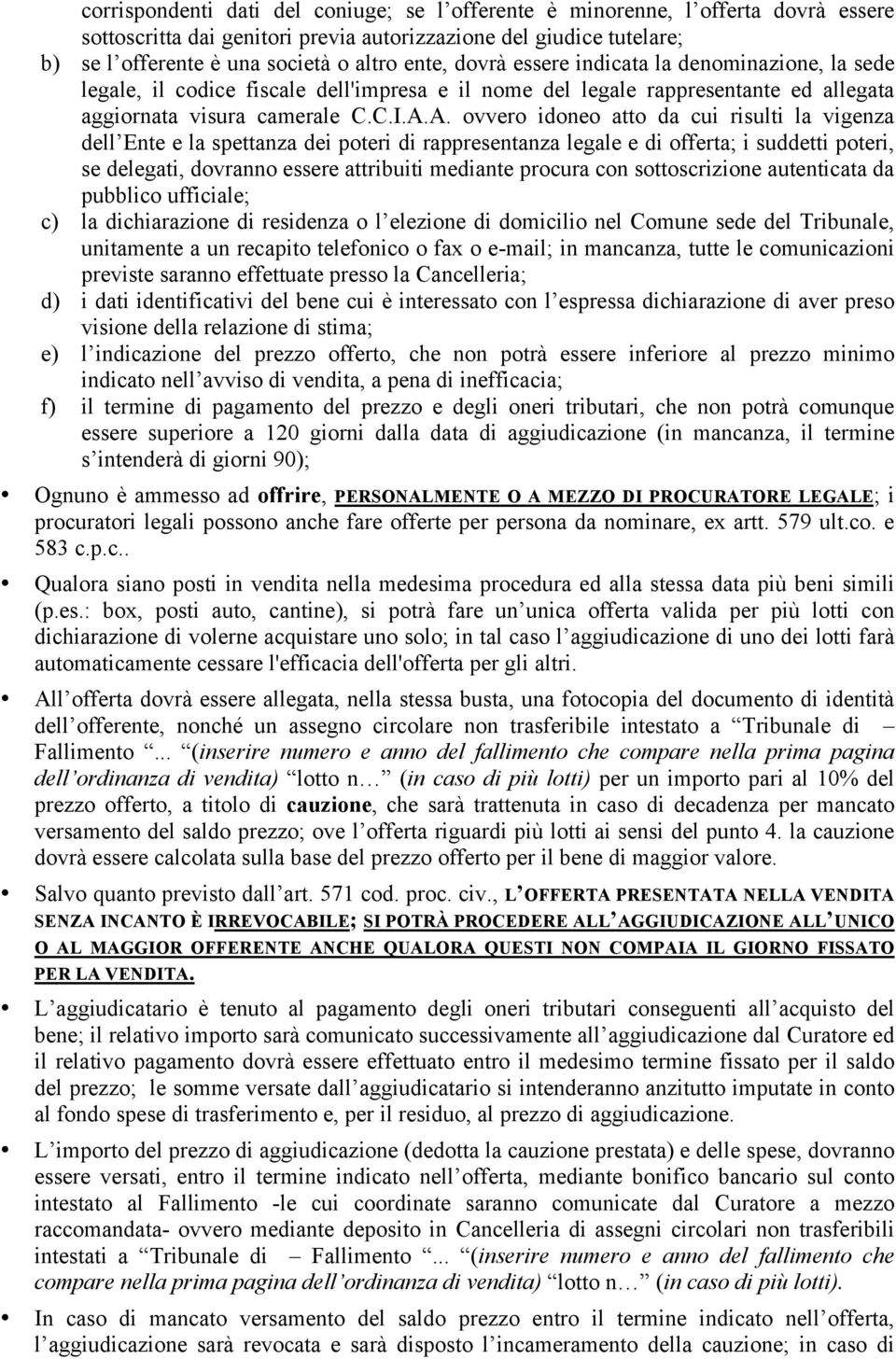 A. ovvero idoneo atto da cui risulti la vigenza dell Ente e la spettanza dei poteri di rappresentanza legale e di offerta; i suddetti poteri, se delegati, dovranno essere attribuiti mediante procura