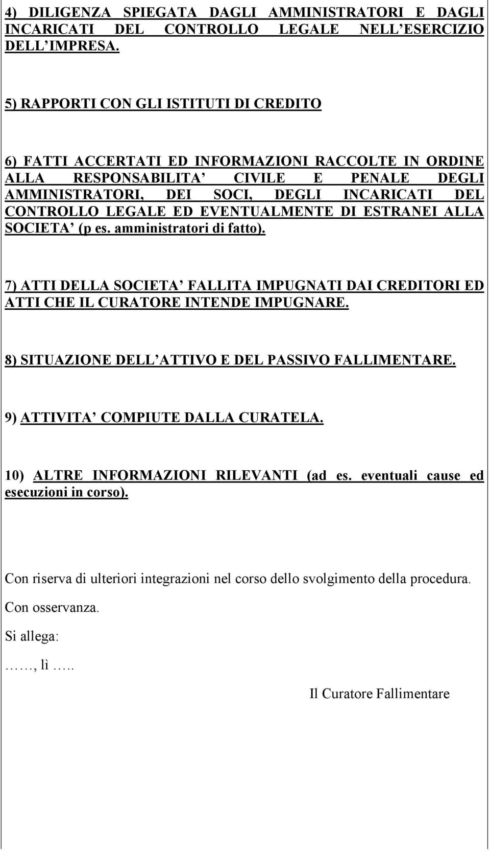 ED EVENTUALMENTE DI ESTRANEI ALLA SOCIETA (p es. amministratori di fatto). 7) ATTI DELLA SOCIETA FALLITA IMPUGNATI DAI CREDITORI ED ATTI CHE IL CURATORE INTENDE IMPUGNARE.