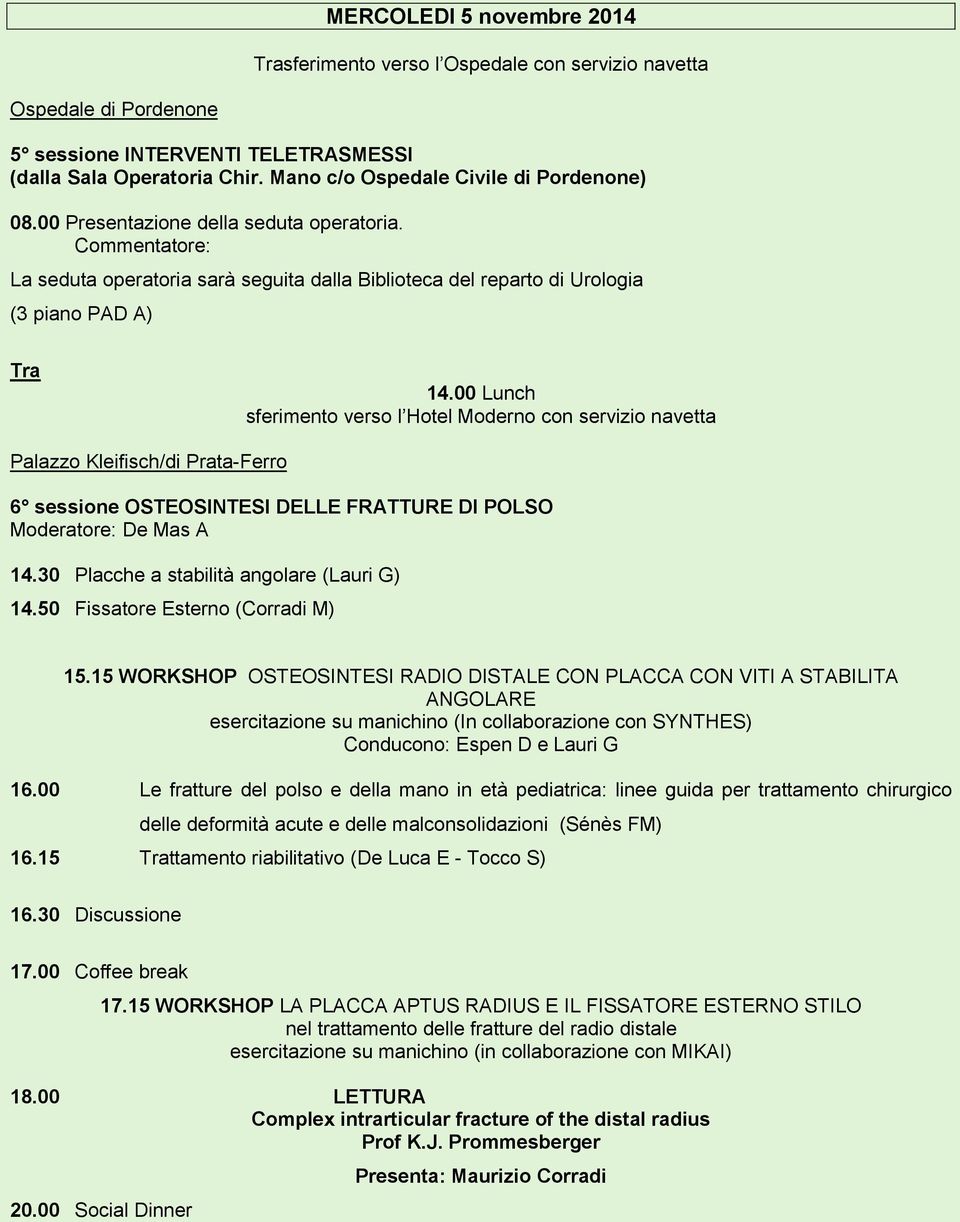 00 Lunch sferimento verso l Hotel Moderno con servizio navetta Palazzo Kleifisch/di Prata-Ferro 6 sessione OSTEOSINTESI DELLE FRATTURE DI POLSO Moderatore: De Mas A 14.