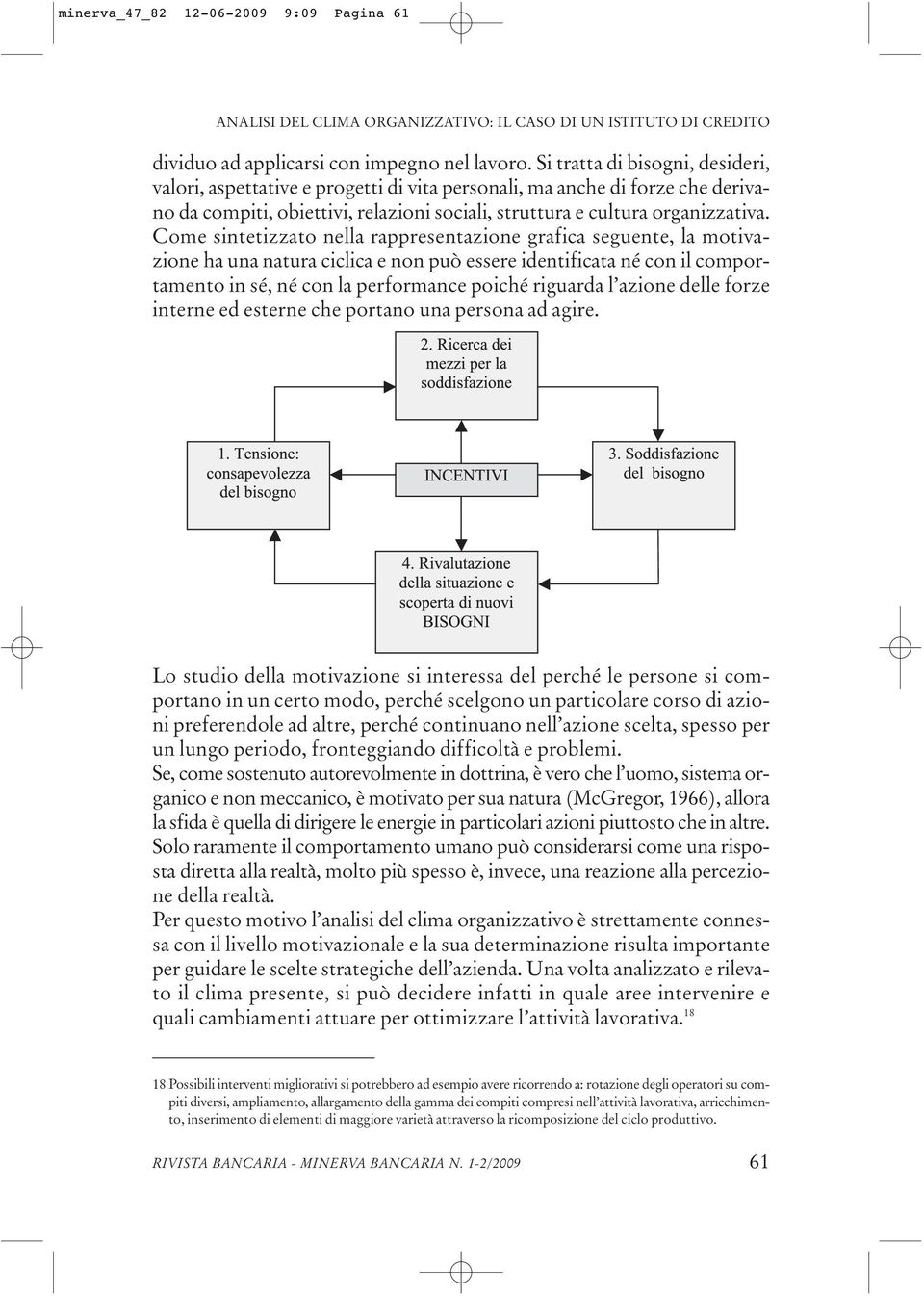 Come sintetizzato nella rappresentazione grafica seguente, la motivazione ha una natura ciclica e non può essere identificata né con il comportamento in sé, né con la performance poiché riguarda l