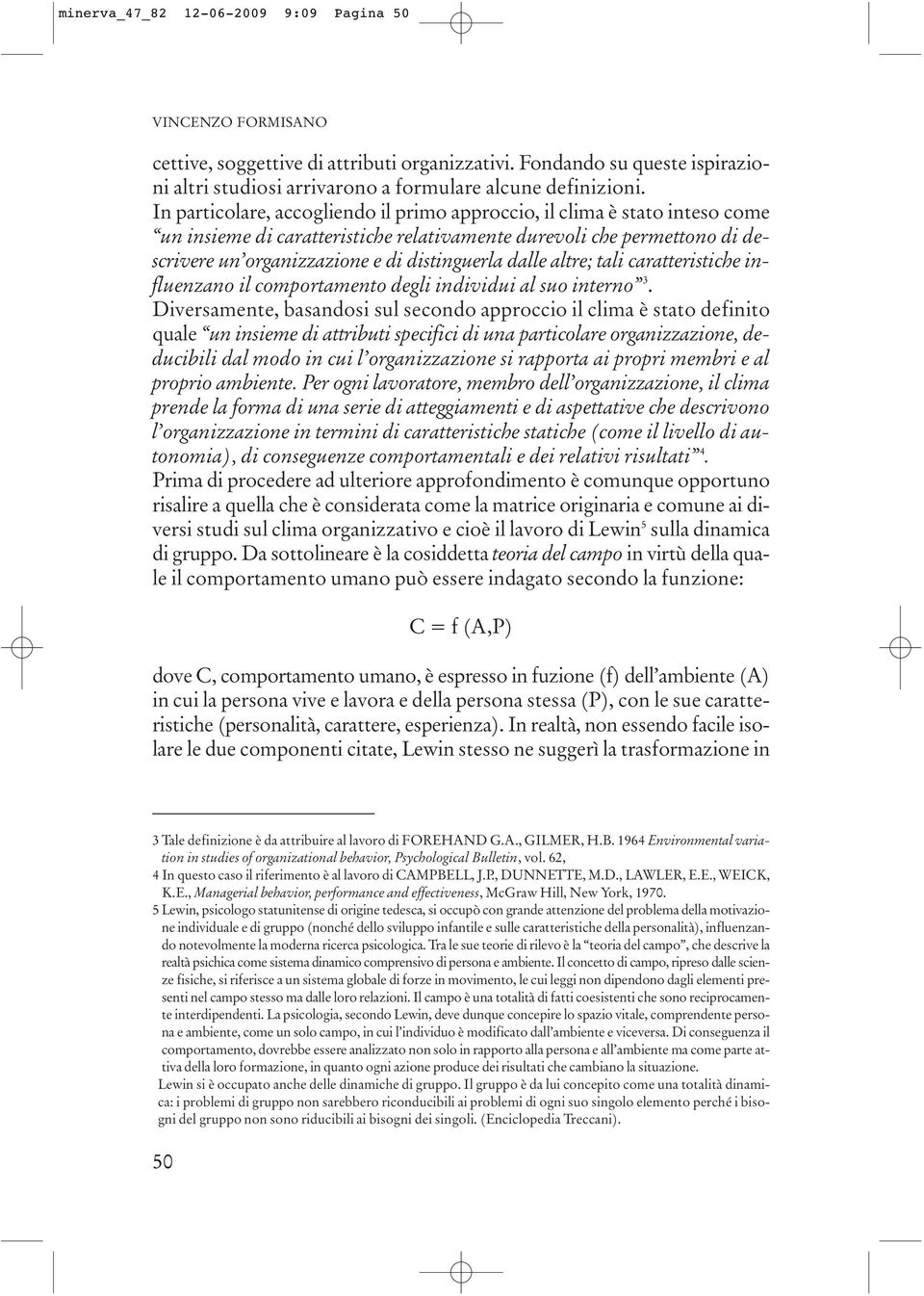 dalle altre; tali caratteristiche influenzano il comportamento degli individui al suo interno 3.