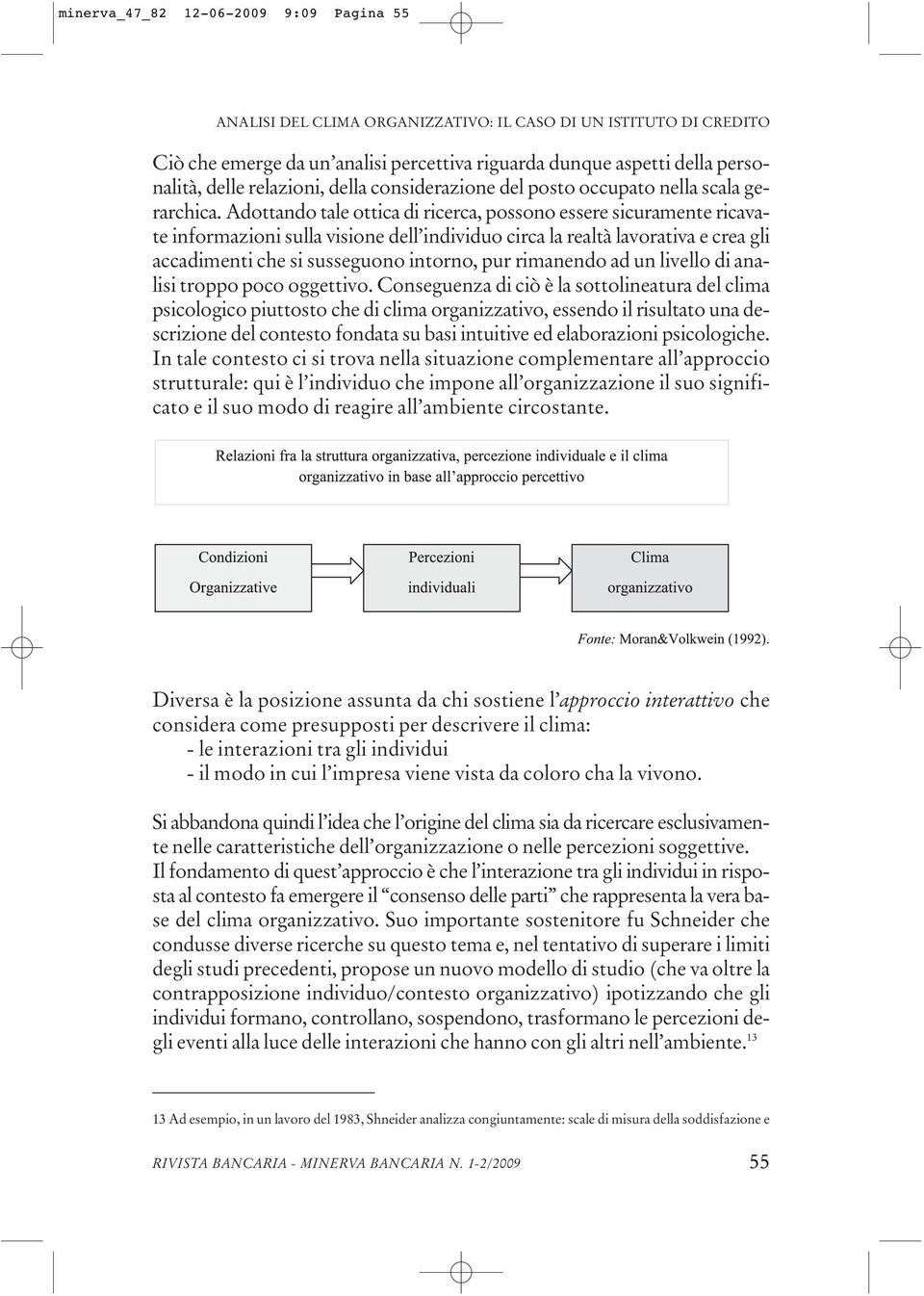 Adottando tale ottica di ricerca, possono essere sicuramente ricavate informazioni sulla visione dell individuo circa la realtà lavorativa e crea gli accadimenti che si susseguono intorno, pur