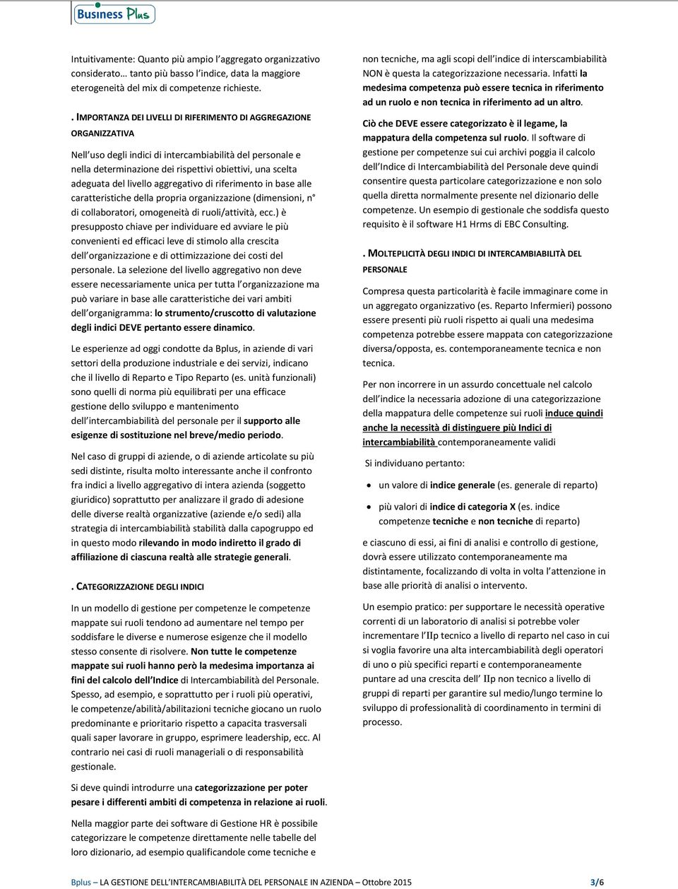 livello aggregativo di riferimento in base alle caratteristiche della propria organizzazione (dimensioni, n di collaboratori, omogeneità di ruoli/attività, ecc.