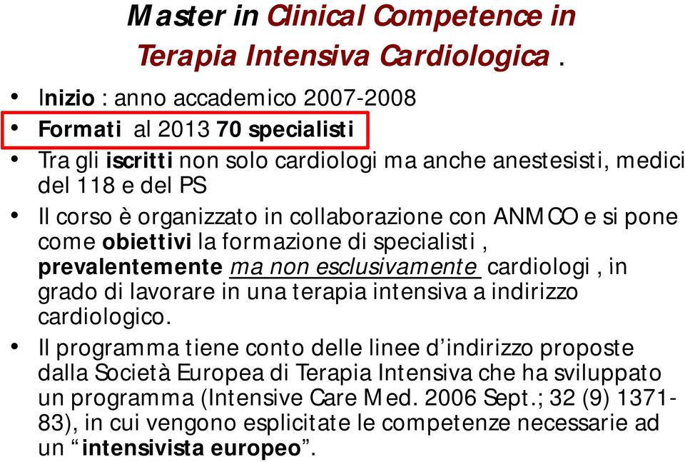 collaborazione con ANMCO e si pone come obiettivi la formazione di specialisti, prevalentemente ma non esclusivamente cardiologi, in grado di lavorare in una terapia intensiva